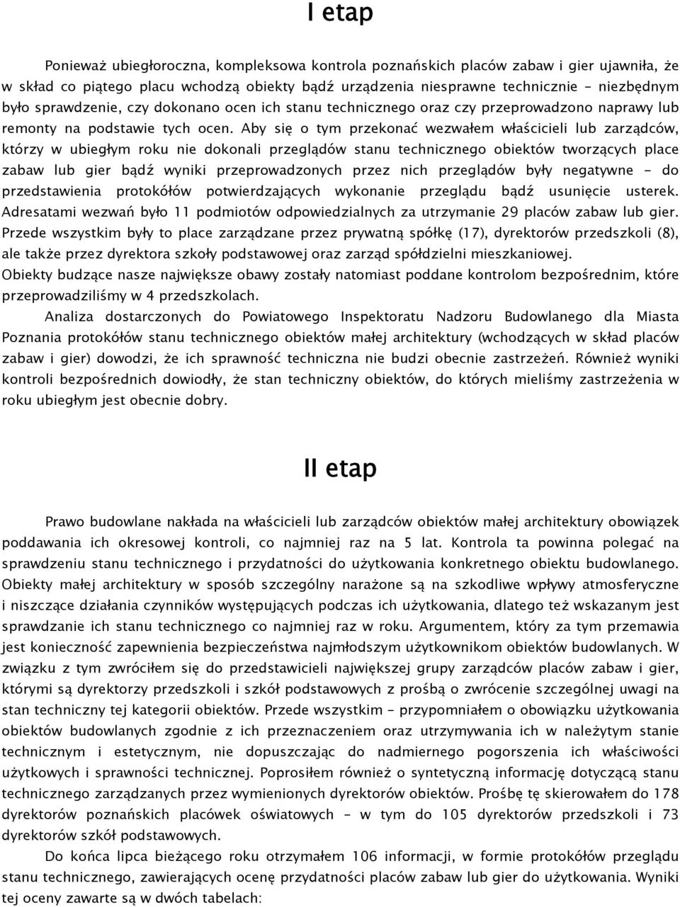 Aby się o tym przekonać wezwałem właścicieli lub zarządców, którzy w ubiegłym roku nie dokonali przeglądów stanu technicznego obiektów tworzących place zabaw lub gier bądź wyniki przeprowadzonych