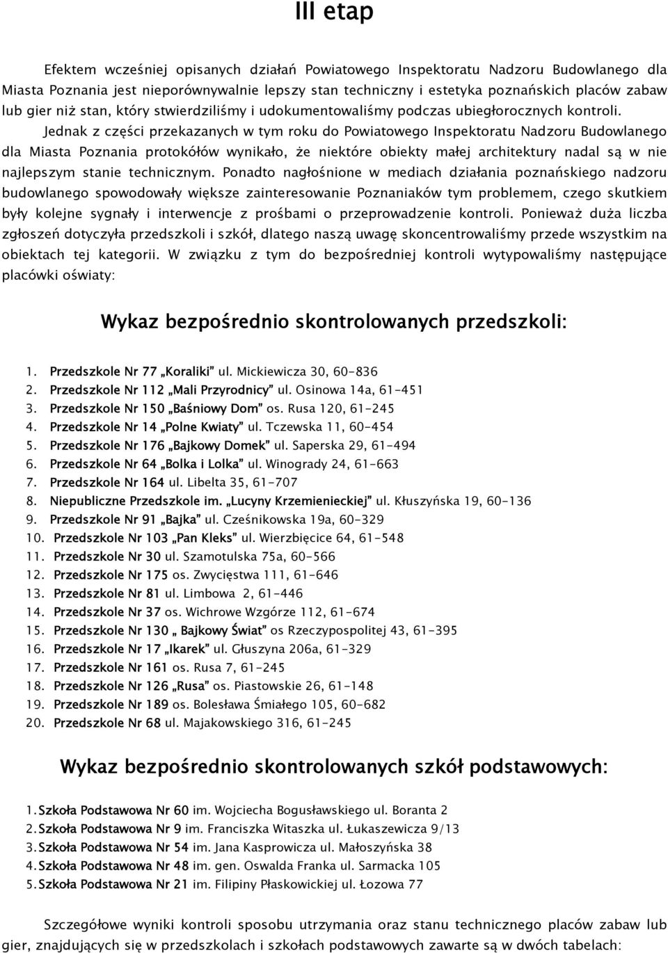 Jednak z części przekazanych w tym roku do Powiatowego Inspektoratu Nadzoru Budowlanego dla Miasta Poznania protokółów wynikało, że niektóre obiekty małej architektury nadal są w nie najlepszym