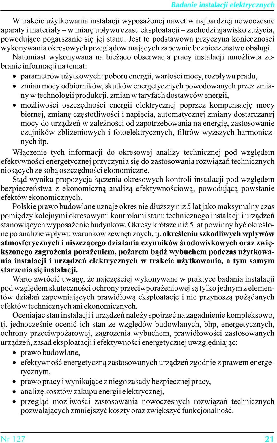 Natomiast wykonywana na bieżąco obserwacja pracy instalacji umożliwia zebranie informacji na temat: parametrów użytkowych: poboru energii, wartości mocy, rozpływu prądu, zmian mocy odbiorników,