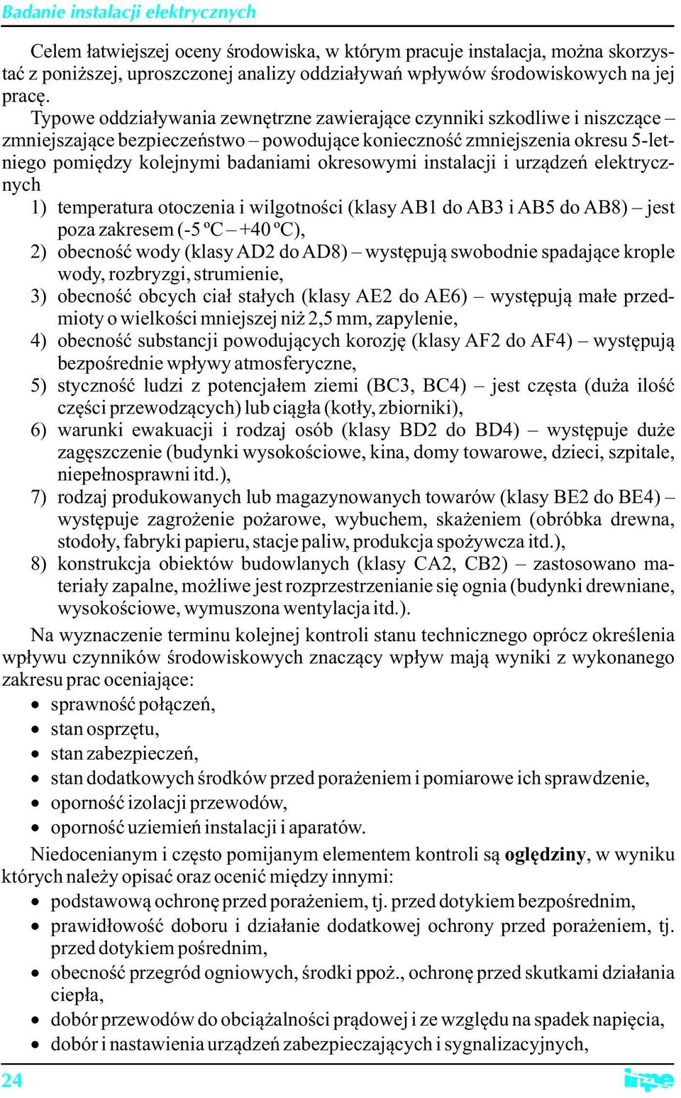 instalacji i urządzeń elektrycznych 1) temperatura otoczenia i wilgotności (klasy AB1 do AB3 i AB5 do AB8) jest poza zakresem (-5 ºC +40 ºC), 2) obecność wody (klasy AD2 do AD8) występują swobodnie