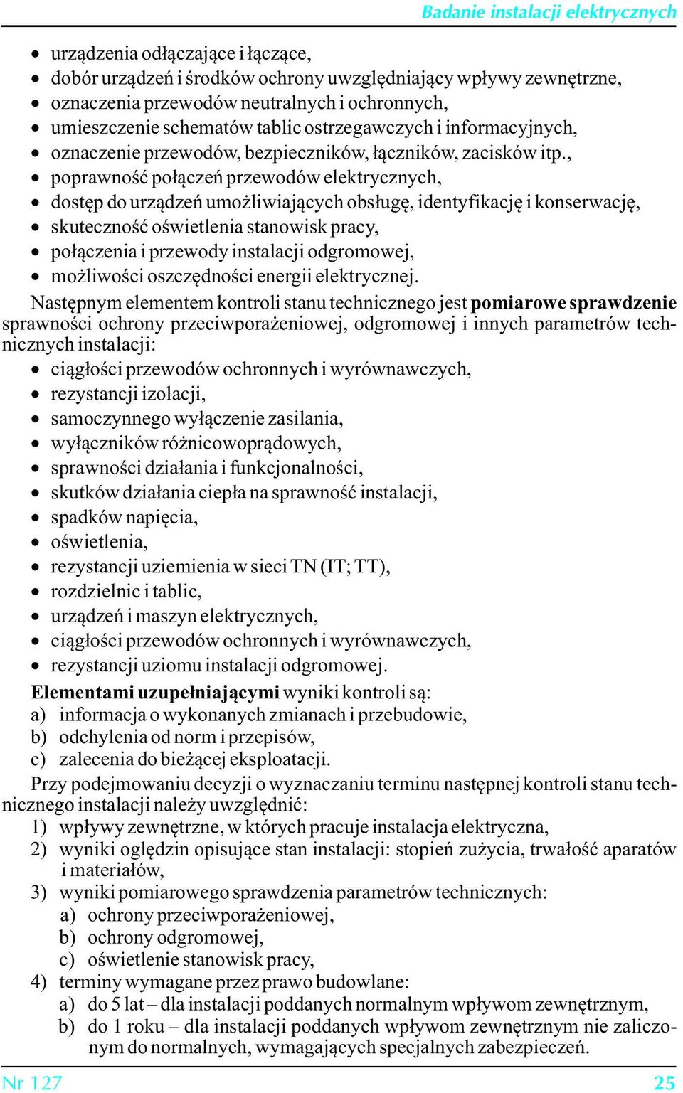 , poprawność połączeń przewodów elektrycznych, dostęp do urządzeń umożliwiających obsługę, identyfikację i konserwację, skuteczność oświetlenia stanowisk pracy, połączenia i przewody instalacji