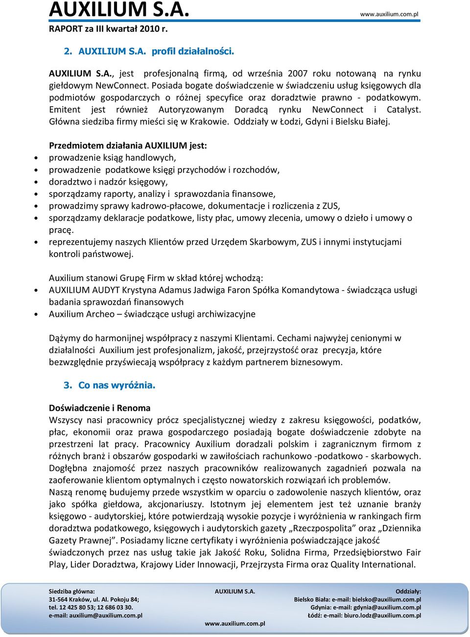Emitent jest również Autoryzowanym Doradcą rynku NewConnect i Catalyst. Główna siedziba firmy mieści się w Krakowie. Oddziały w Łodzi, Gdyni i Bielsku Białej.