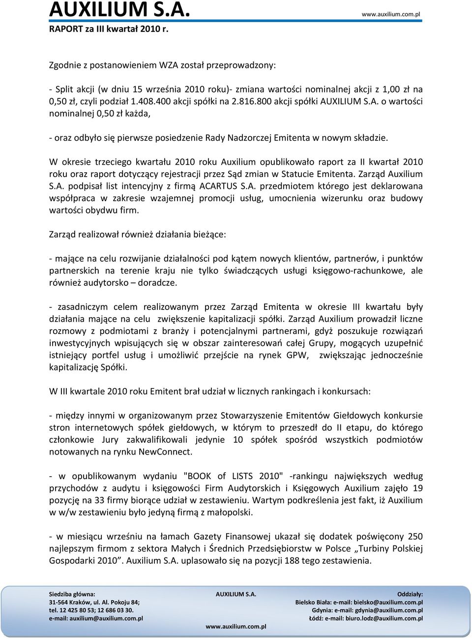 W okresie trzeciego kwartału 2010 roku Auxilium opublikowało raport za II kwartał 2010 roku oraz raport dotyczący rejestracji przez Sąd zmian w Statucie Emitenta. Zarząd Auxilium S.A. podpisał list intencyjny z firmą ACARTUS S.