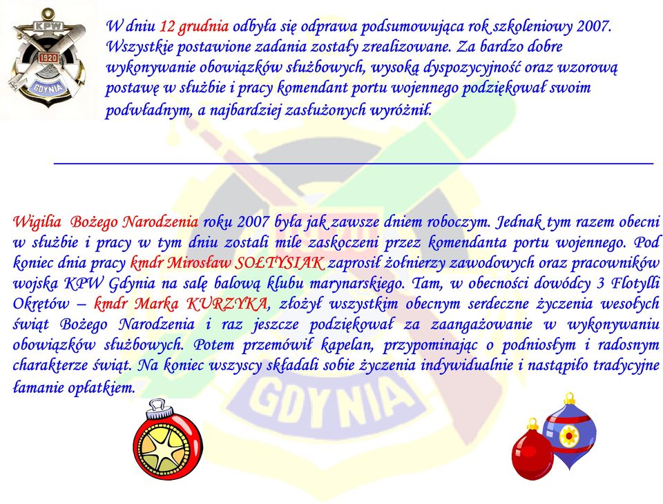 wyróŝnił. Wigilia BoŜego Narodzenia roku 2007 była jak zawsze dniem roboczym. Jednak tym razem obecni w słuŝbie i pracy w tym dniu zostali mile zaskoczeni przez komendanta portu wojennego.