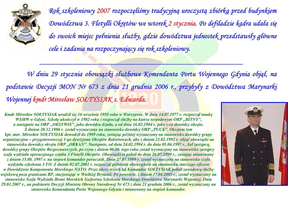 W dniu 29 stycznia obowiązki słuŝbowe Komendanta Portu Wojennego Gdynia objął, na podstawie Decyzji MON Nr 673 z dnia 21 grudnia 2006 r.