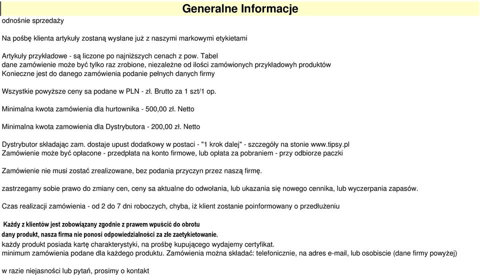 podane w PLN - zł. Brutto za 1 szt/1 op. Minimalna kwota zamówienia dla hurtownika - 500,00 zł. Netto Minimalna kwota zamowienia dla Dystrybutora - 200,00 zł. Netto Dystrybutor składając zam.