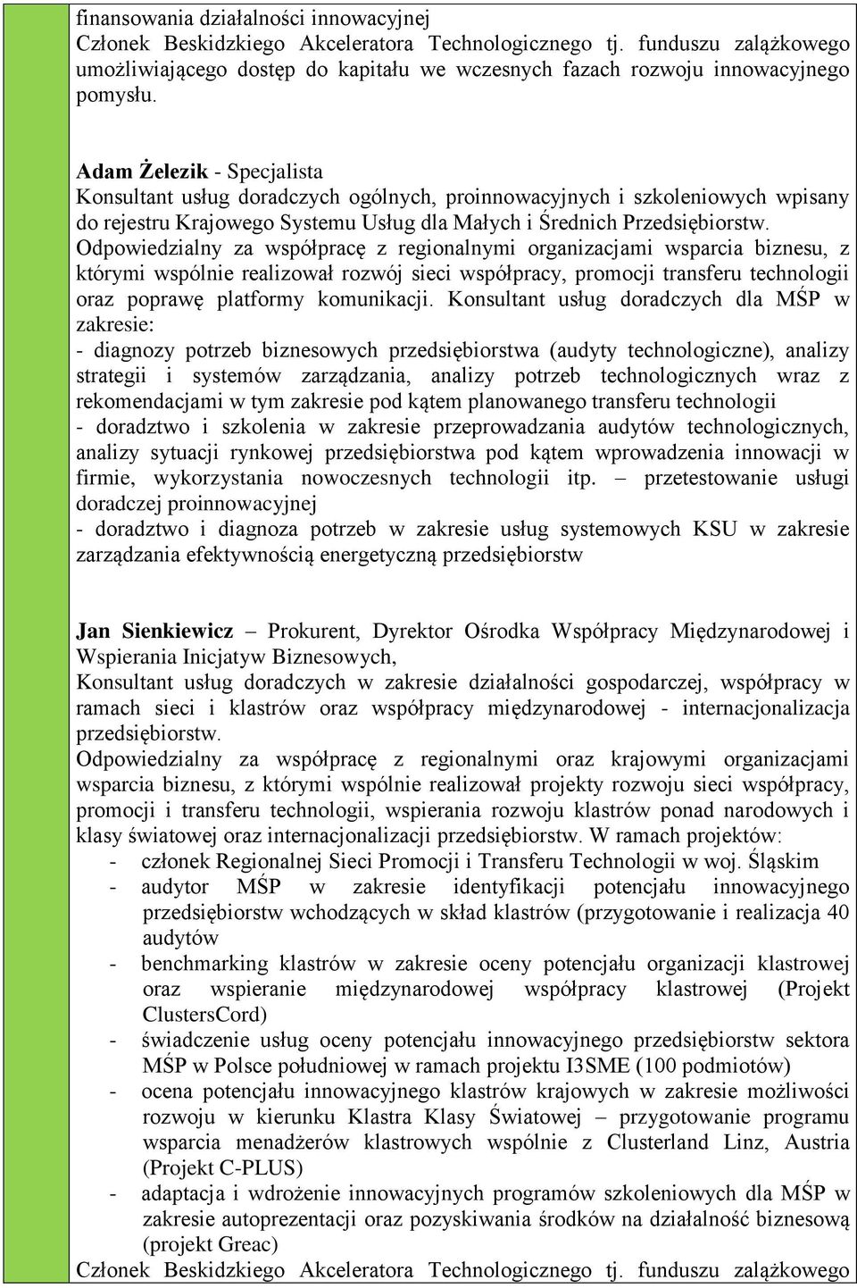 Odpowiedzialny za współpracę z regionalnymi organizacjami wsparcia biznesu, z którymi wspólnie realizował rozwój sieci współpracy, promocji transferu technologii oraz poprawę platformy komunikacji.