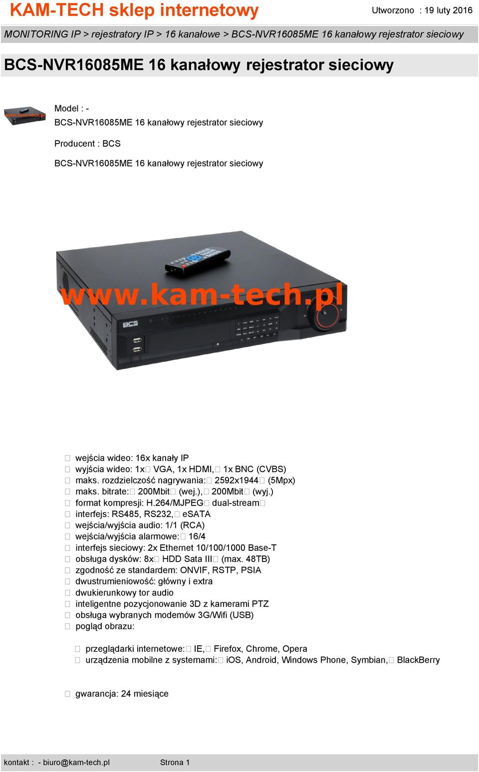 264/MJPEG dual-stream interfejs: RS485, RS232, esata wejścia/wyjścia audio: 1/1 (RCA) wejścia/wyjścia alarmowe: 16/4 interfejs sieciowy: 2x Ethernet 10/100/1000 Base-T obsługa dysków: 8x HDD Sata III