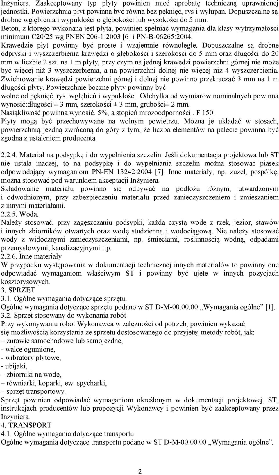 Beton, z którego wykonana jest płyta, powinien spełniać wymagania dla klasy wytrzymałości minimum C20/25 wg PNEN 206-1:2003 [6] i PN-B-06265:2004.