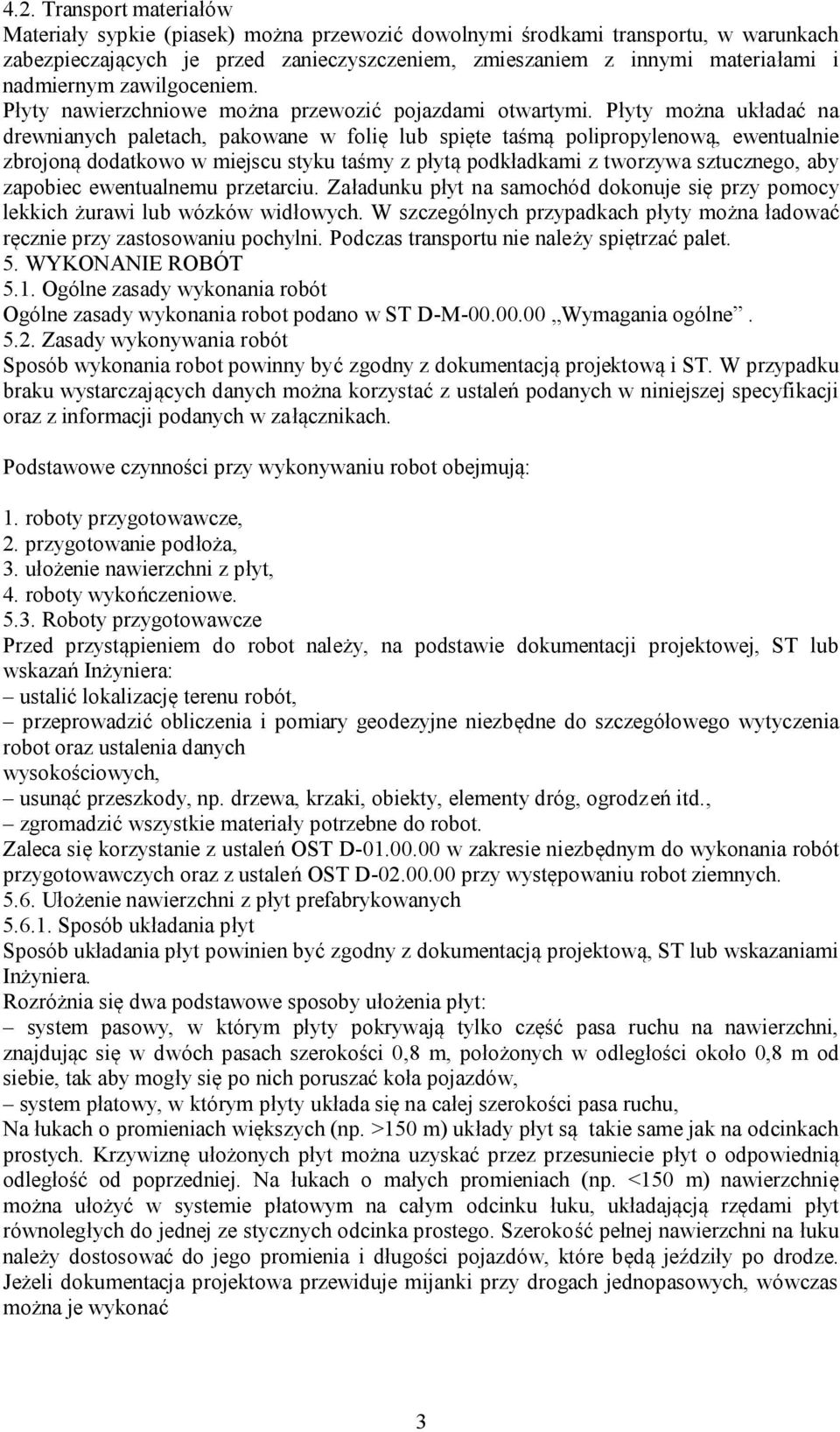 Płyty można układać na drewnianych paletach, pakowane w folię lub spięte taśmą polipropylenową, ewentualnie zbrojoną dodatkowo w miejscu styku taśmy z płytą podkładkami z tworzywa sztucznego, aby