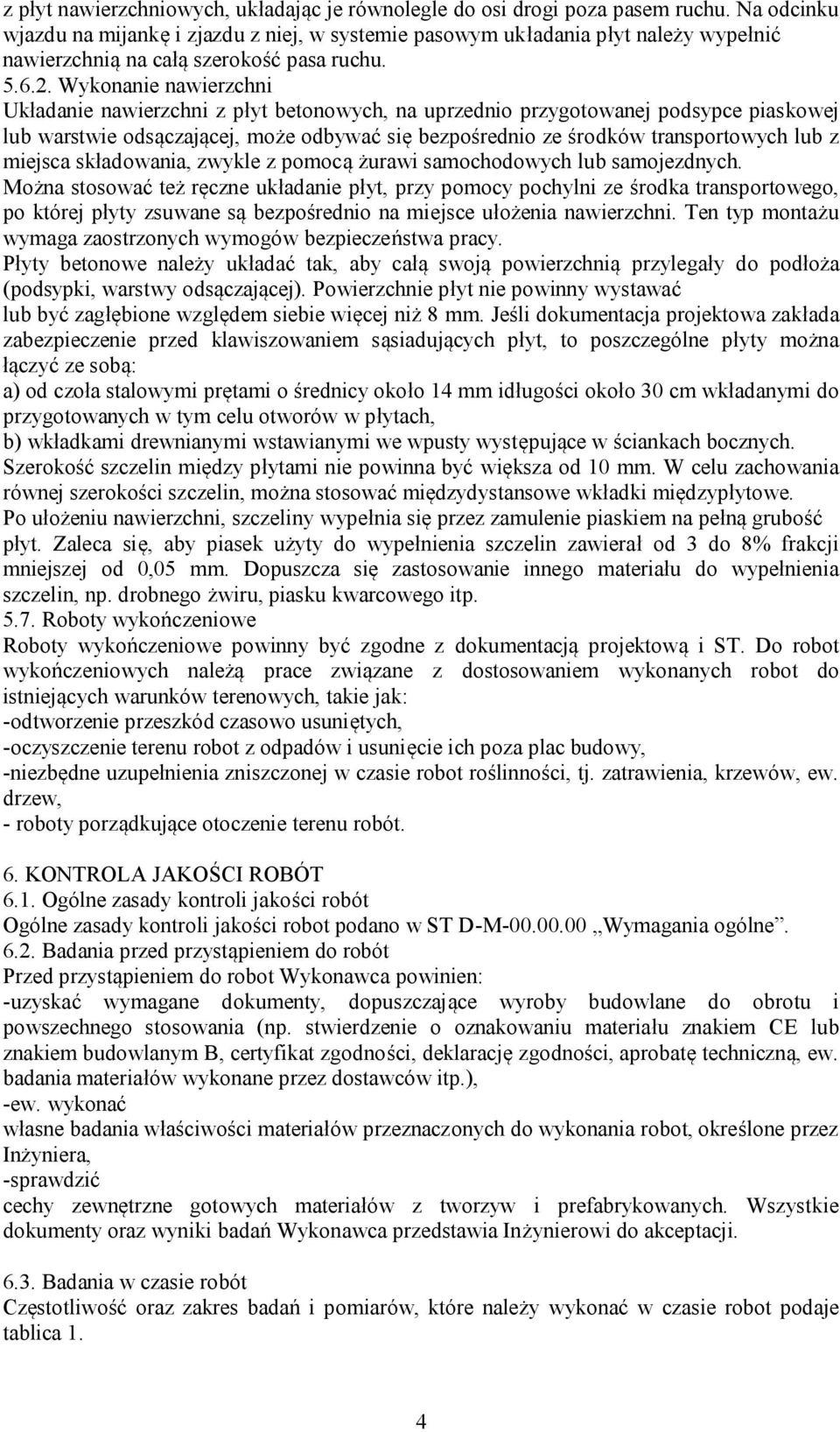 Wykonanie nawierzchni Układanie nawierzchni z płyt betonowych, na uprzednio przygotowanej podsypce piaskowej lub warstwie odsączającej, może odbywać się bezpośrednio ze środków transportowych lub z