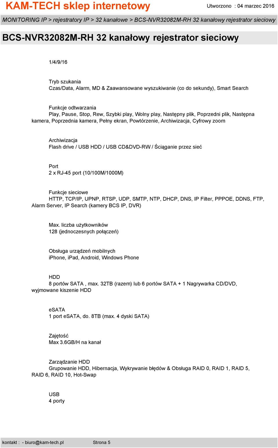 Ściąganie przez sieć Port 2 x RJ-45 port (10/100M/1000M) Funkcje sieciowe HTTP, TCP/IP, UPNP, RTSP, UDP, SMTP, NTP, DHCP, DNS, IP Filter, PPPOE, DDNS, FTP, Alarm Server, IP Search (kamery BCS IP,