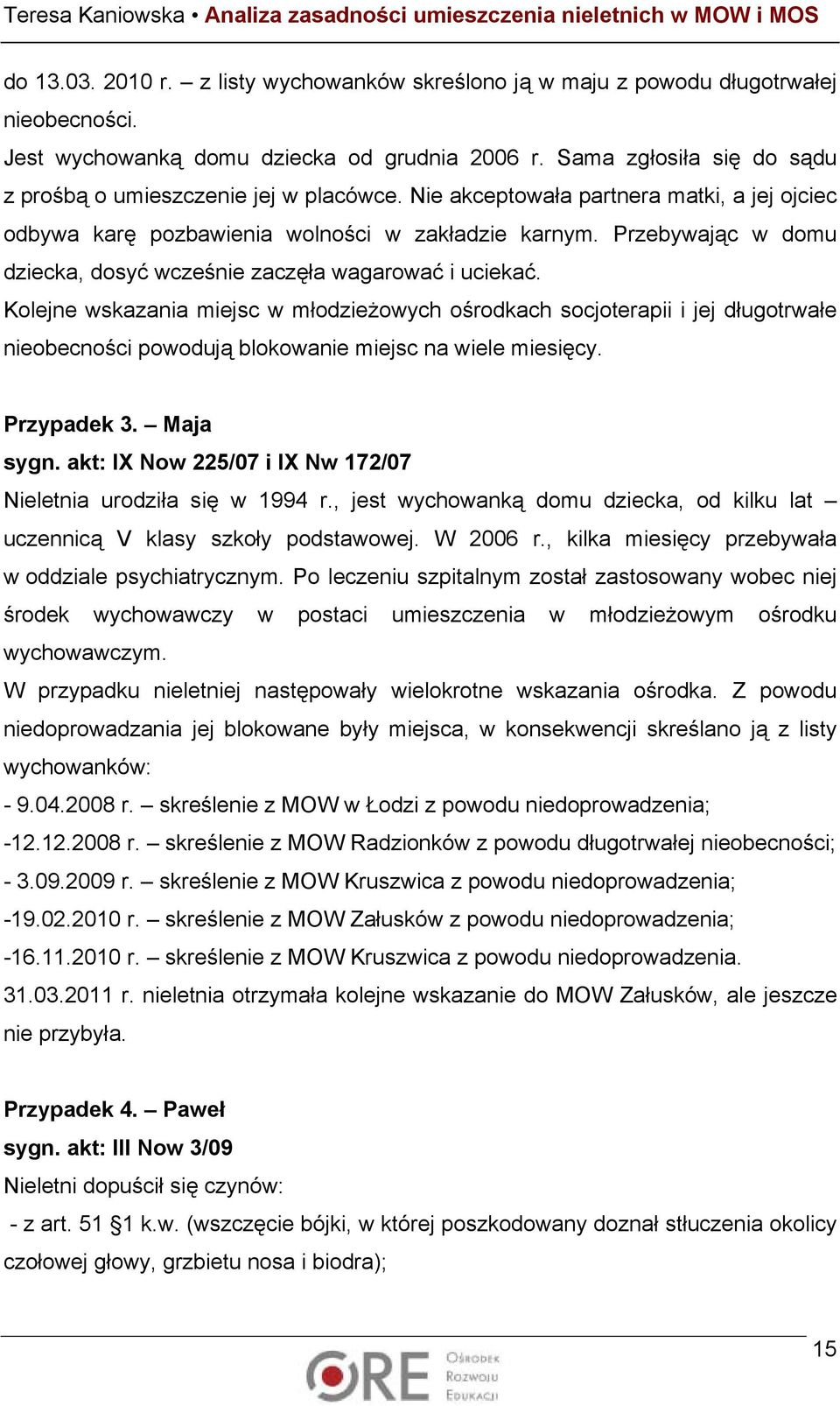 Przebywając w domu dziecka, dosyć wcześnie zaczęła wagarować i uciekać.
