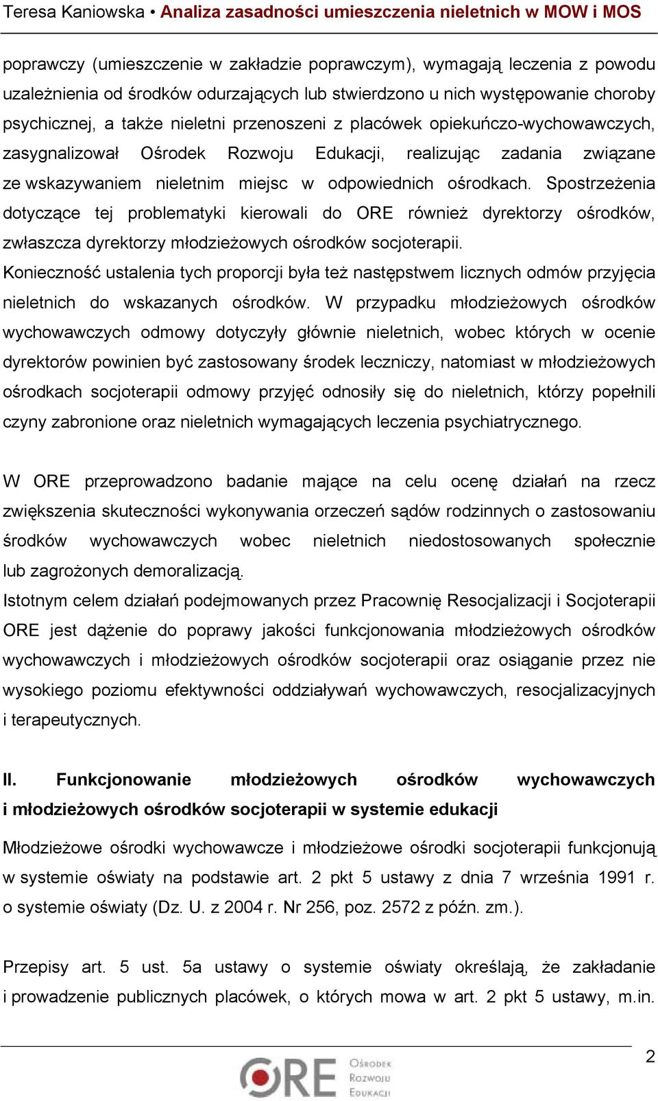 Spostrzeżenia dotyczące tej problematyki kierowali do ORE również dyrektorzy ośrodków, zwłaszcza dyrektorzy młodzieżowych ośrodków socjoterapii.