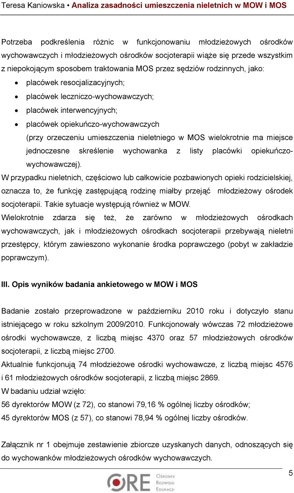 wielokrotnie ma miejsce jednoczesne skreślenie wychowanka z listy placówki opiekuńczowychowawczej).