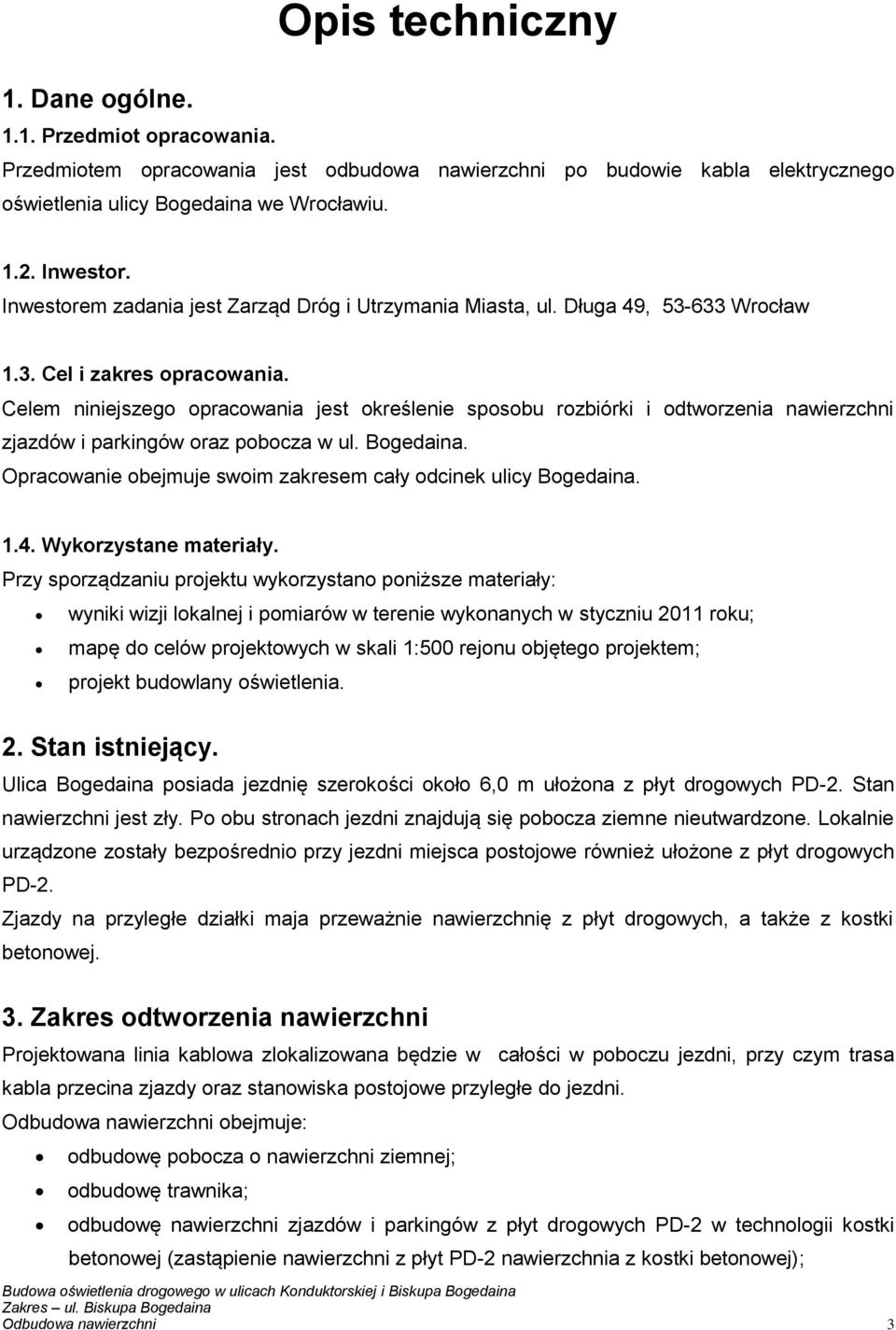 Celem niniejszego opracowania jest określenie sposobu rozbiórki i odtworzenia nawierzchni zjazdów i parkingów oraz pobocza w ul. Bogedaina.