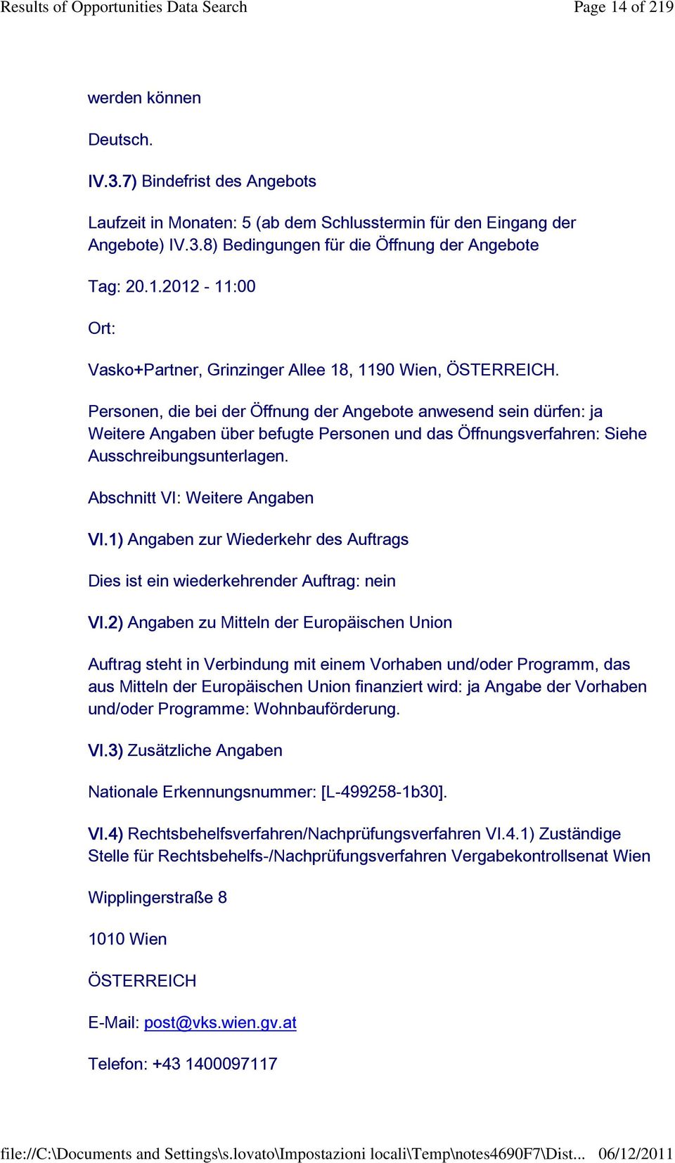 Personen, die bei der Öffnung der Angebote anwesend sein dürfen: ja Weitere Angaben über befugte Personen und das Öffnungsverfahren: Siehe Ausschreibungsunterlagen. Abschnitt VI: Weitere Angaben VI.