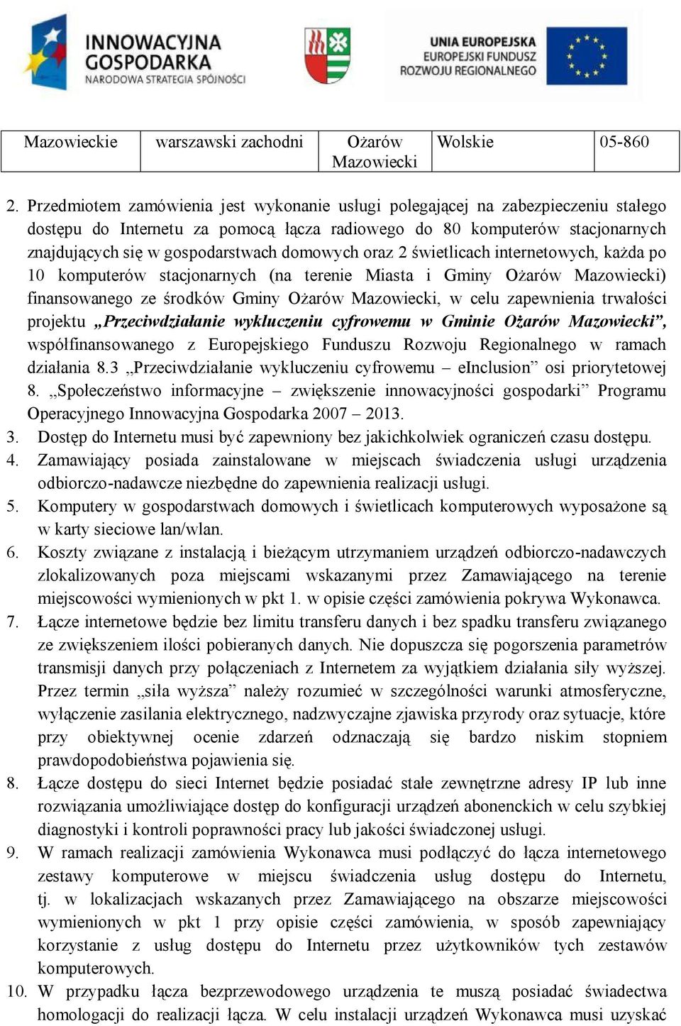 domowych oraz 2 świetlicach internetowych, każda po 10 komputerów stacjonarnych (na terenie Miasta i Gminy Ożarów ) finansowanego ze środków Gminy Ożarów, w celu zapewnienia trwałości projektu