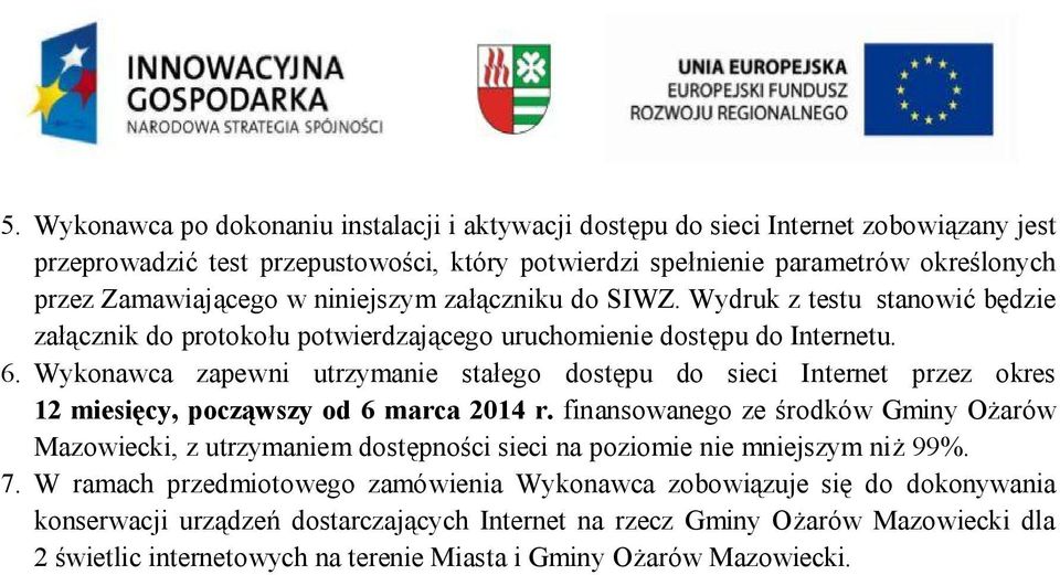 Wykonawca zapewni utrzymanie stałego dostępu do sieci Internet przez okres 12 miesięcy, począwszy od 6 marca 2014 r.