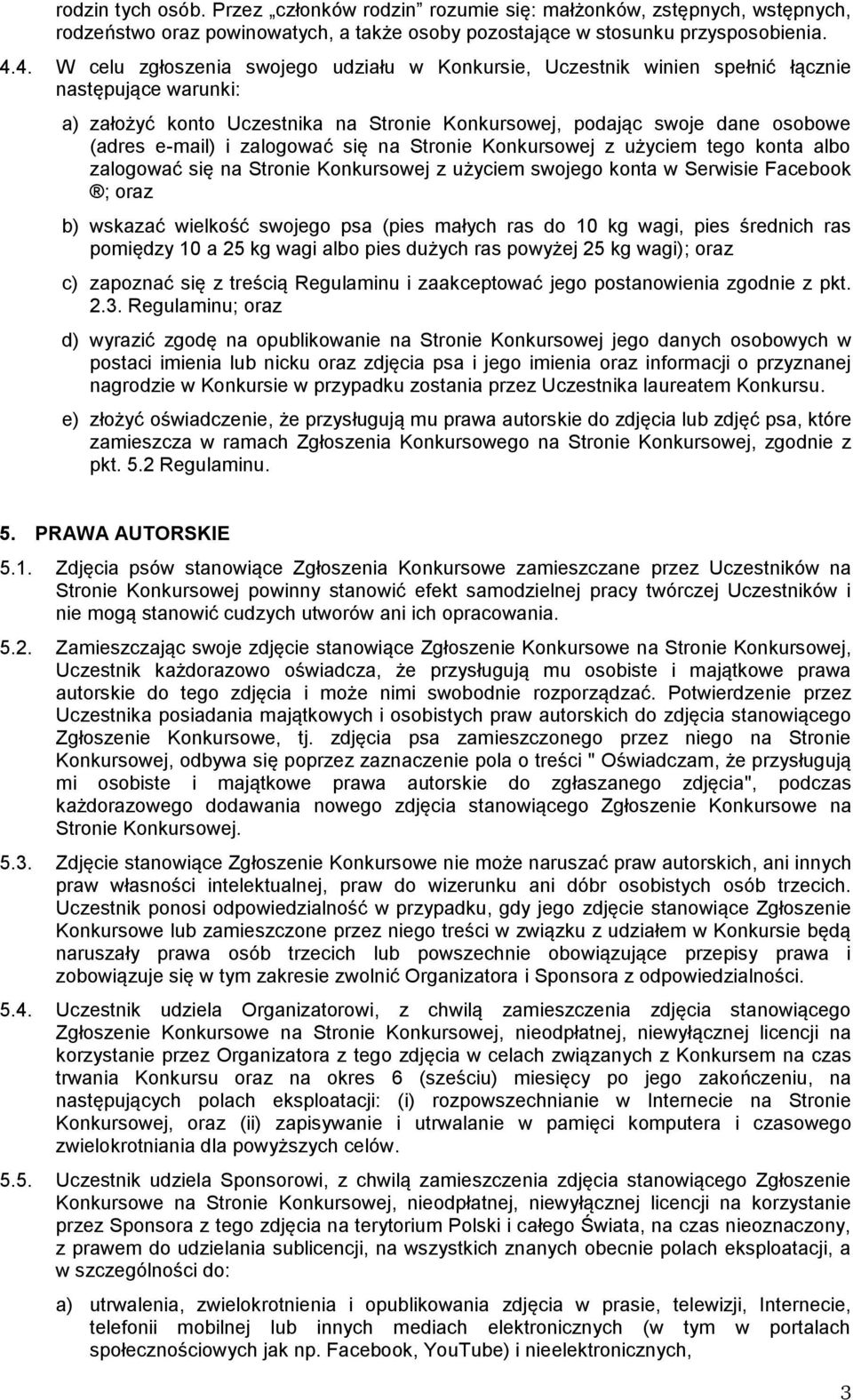 zalogować się na Stronie Konkursowej z użyciem tego konta albo zalogować się na Stronie Konkursowej z użyciem swojego konta w Serwisie Facebook ; oraz b) wskazać wielkość swojego psa (pies małych ras