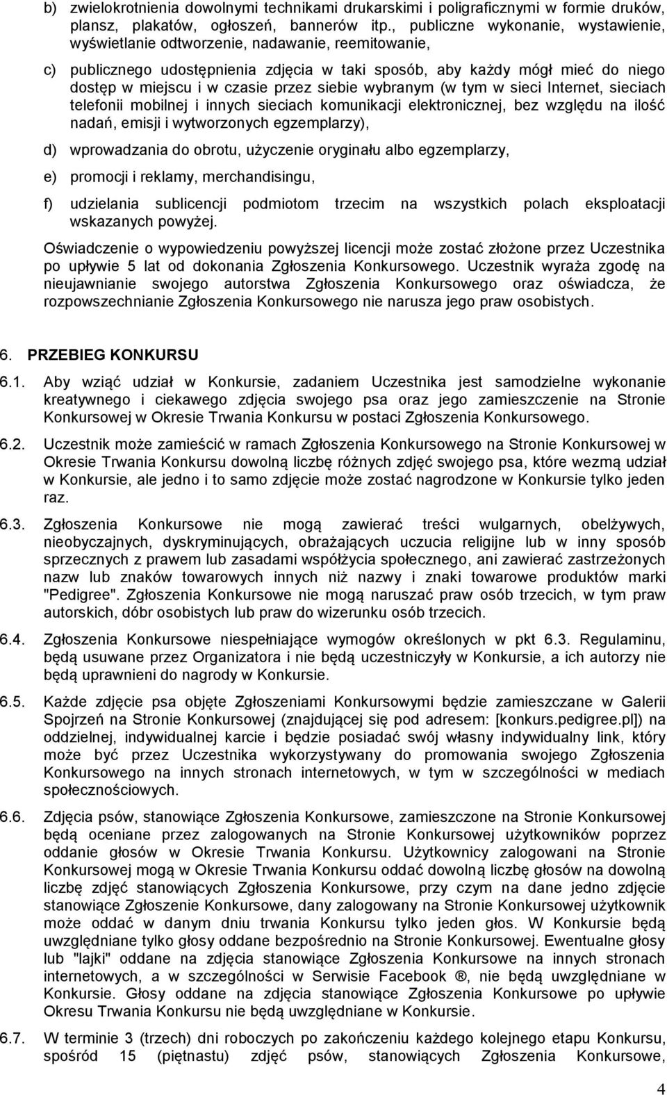 przez siebie wybranym (w tym w sieci Internet, sieciach telefonii mobilnej i innych sieciach komunikacji elektronicznej, bez względu na ilość nadań, emisji i wytworzonych egzemplarzy), d)