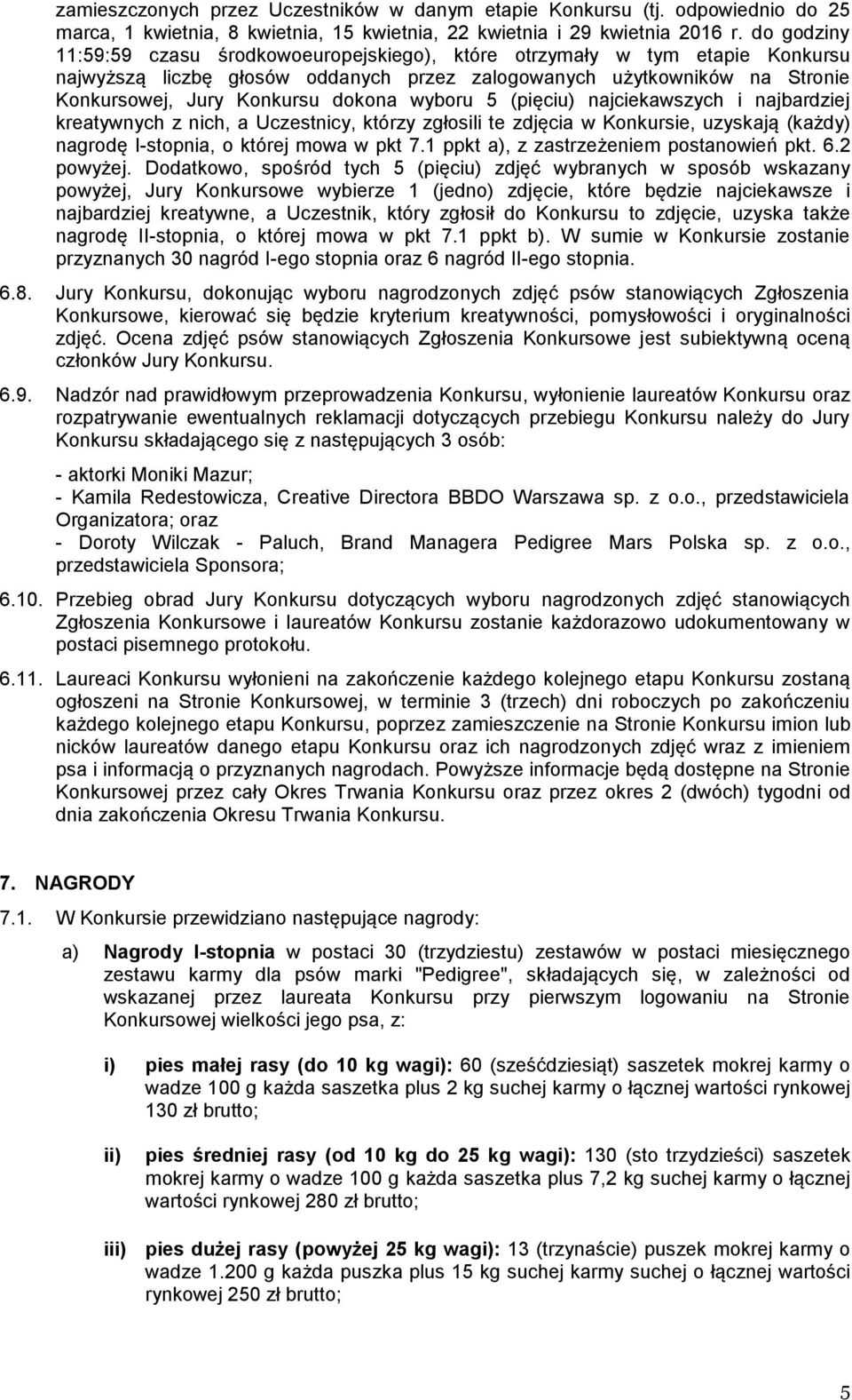 wyboru 5 (pięciu) najciekawszych i najbardziej kreatywnych z nich, a Uczestnicy, którzy zgłosili te zdjęcia w Konkursie, uzyskają (każdy) nagrodę I-stopnia, o której mowa w pkt 7.
