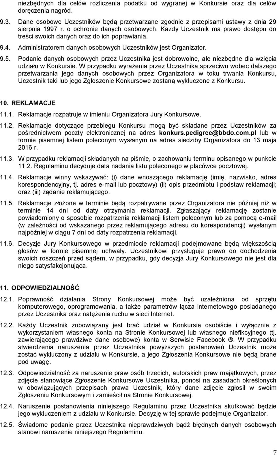 Każdy Uczestnik ma prawo dostępu do treści swoich danych oraz do ich poprawiania. 9.4. Administratorem danych osobowych Uczestników jest Organizator. 9.5.