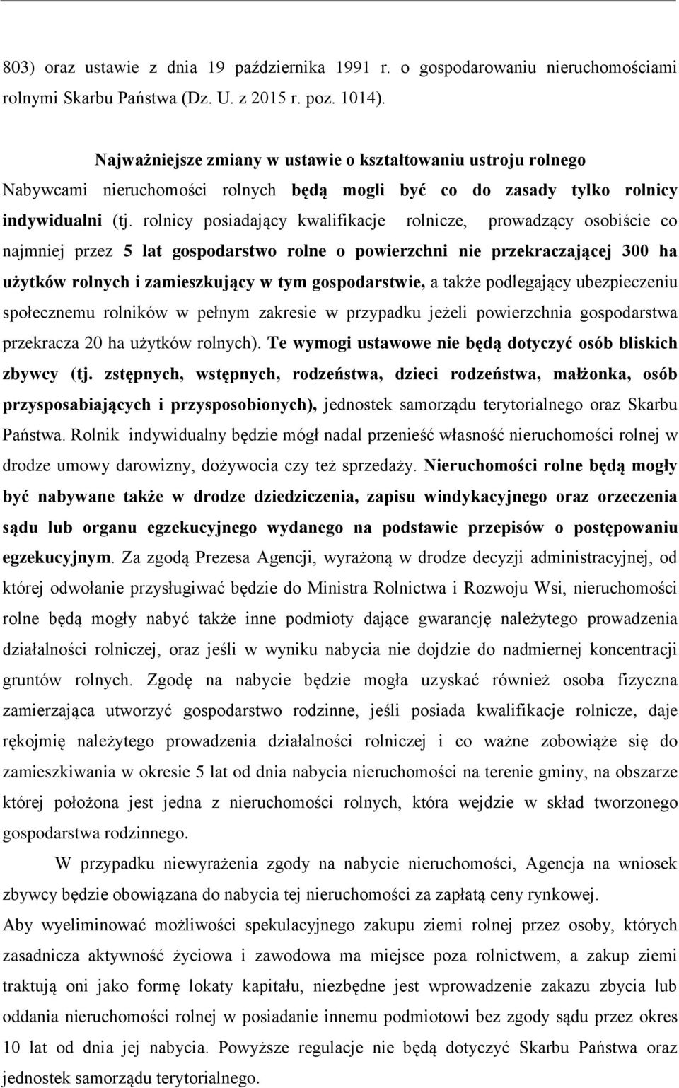 rolnicy posiadający kwalifikacje rolnicze, prowadzący osobiście co najmniej przez 5 lat gospodarstwo rolne o powierzchni nie przekraczającej 300 ha użytków rolnych i zamieszkujący w tym