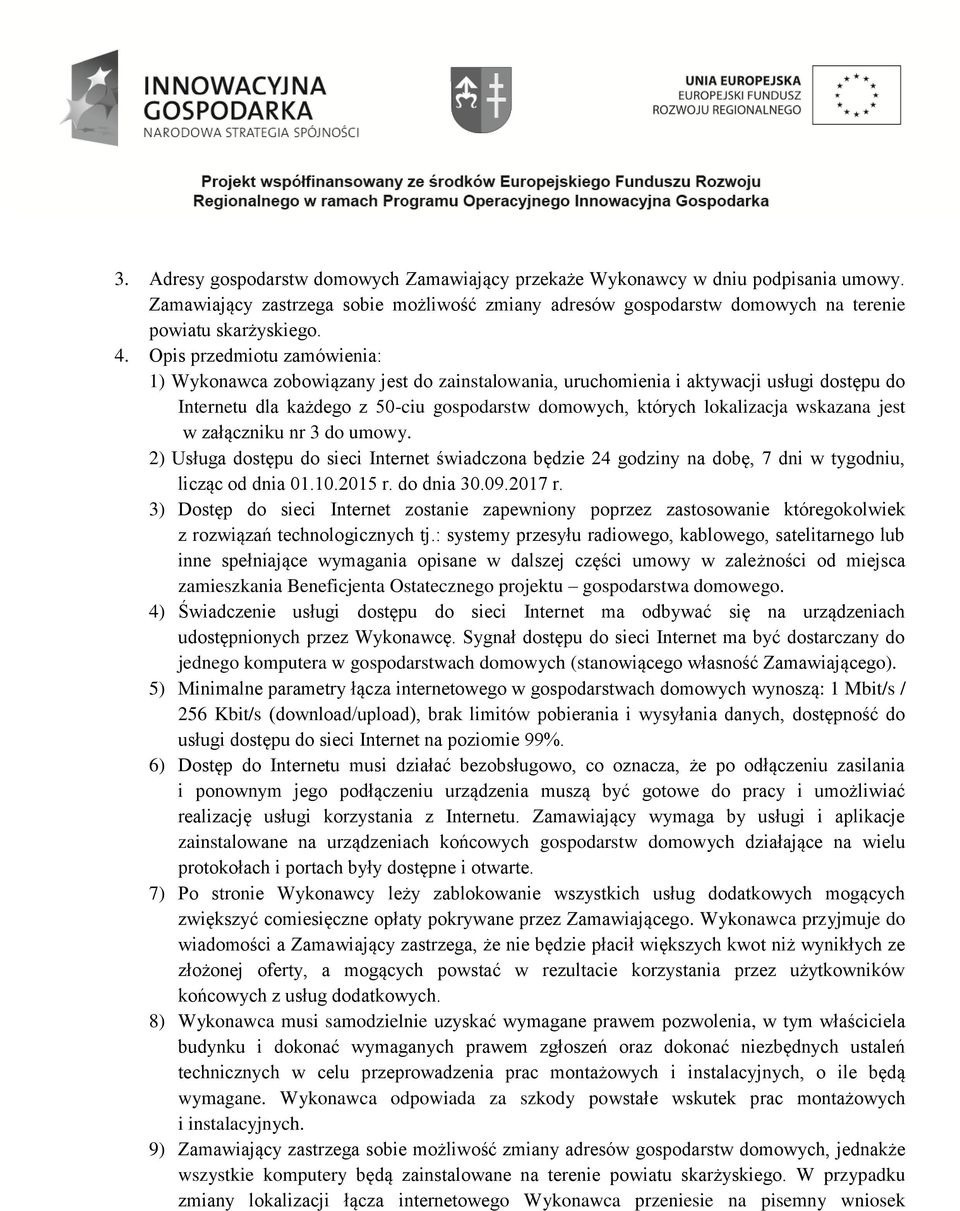 wskazana jest w załączniku nr 3 do umowy. 2) Usługa dostępu do sieci Internet świadczona będzie 24 godziny na dobę, 7 dni w tygodniu, licząc od dnia 01.10.2015 r. do dnia 30.09.2017 r.
