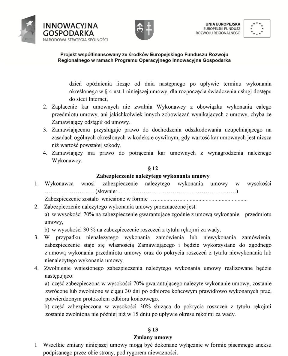 Zamawiającemu przysługuje prawo do dochodzenia odszkodowania uzupełniającego na zasadach ogólnych określonych w kodeksie cywilnym, gdy wartość kar umownych jest niższa niż wartość powstałej szkody. 4.