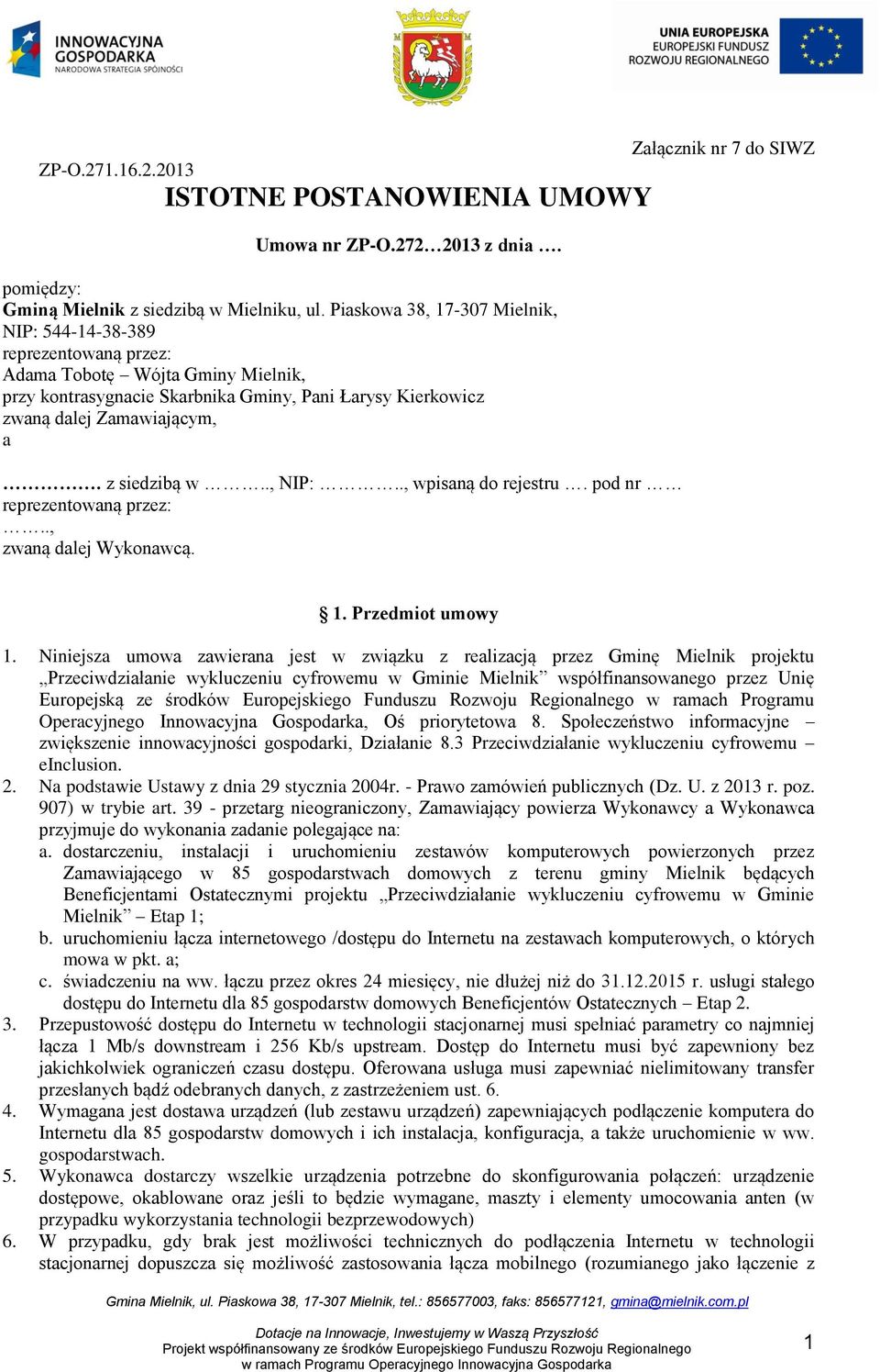 z siedzibą w.., NIP:.., wpisaną do rejestru. pod nr reprezentowaną przez:.., zwaną dalej Wykonawcą. Załącznik nr 7 do SIWZ 1. Przedmiot umowy 1.