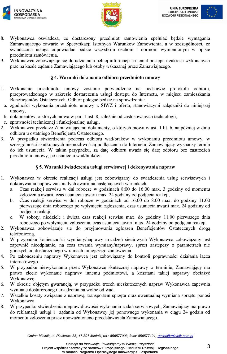 Wykonawca zobowiązuje się do udzielania pełnej informacji na temat postępu i zakresu wykonanych prac na każde żądanie Zamawiającego lub osoby wskazanej przez Zamawiającego. 4.