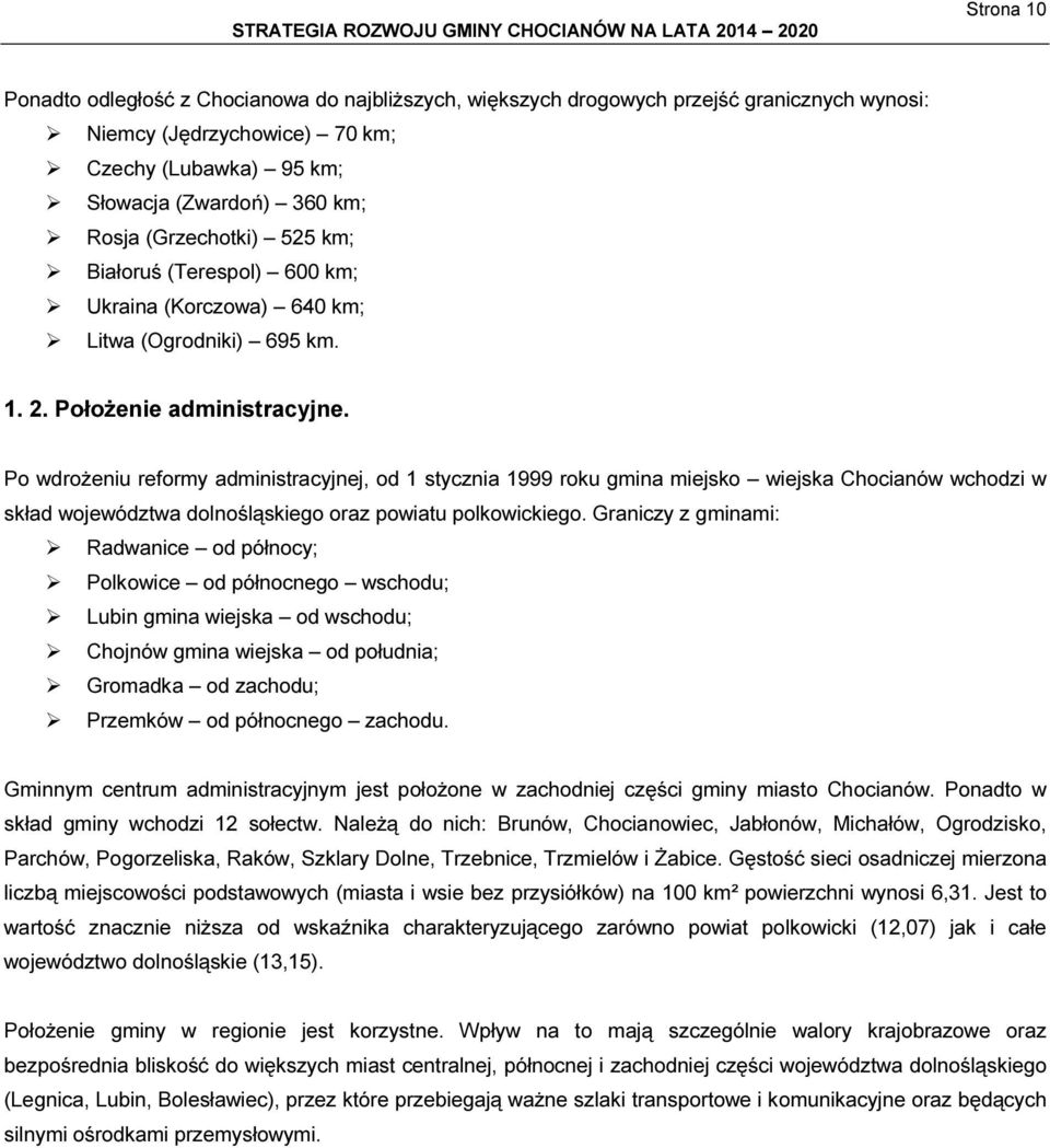 Po wdrożeniu reformy administracyjnej, od 1 stycznia 1999 roku gmina miejsko wiejska Chocianów wchodzi w skład województwa dolnośląskiego oraz powiatu polkowickiego.