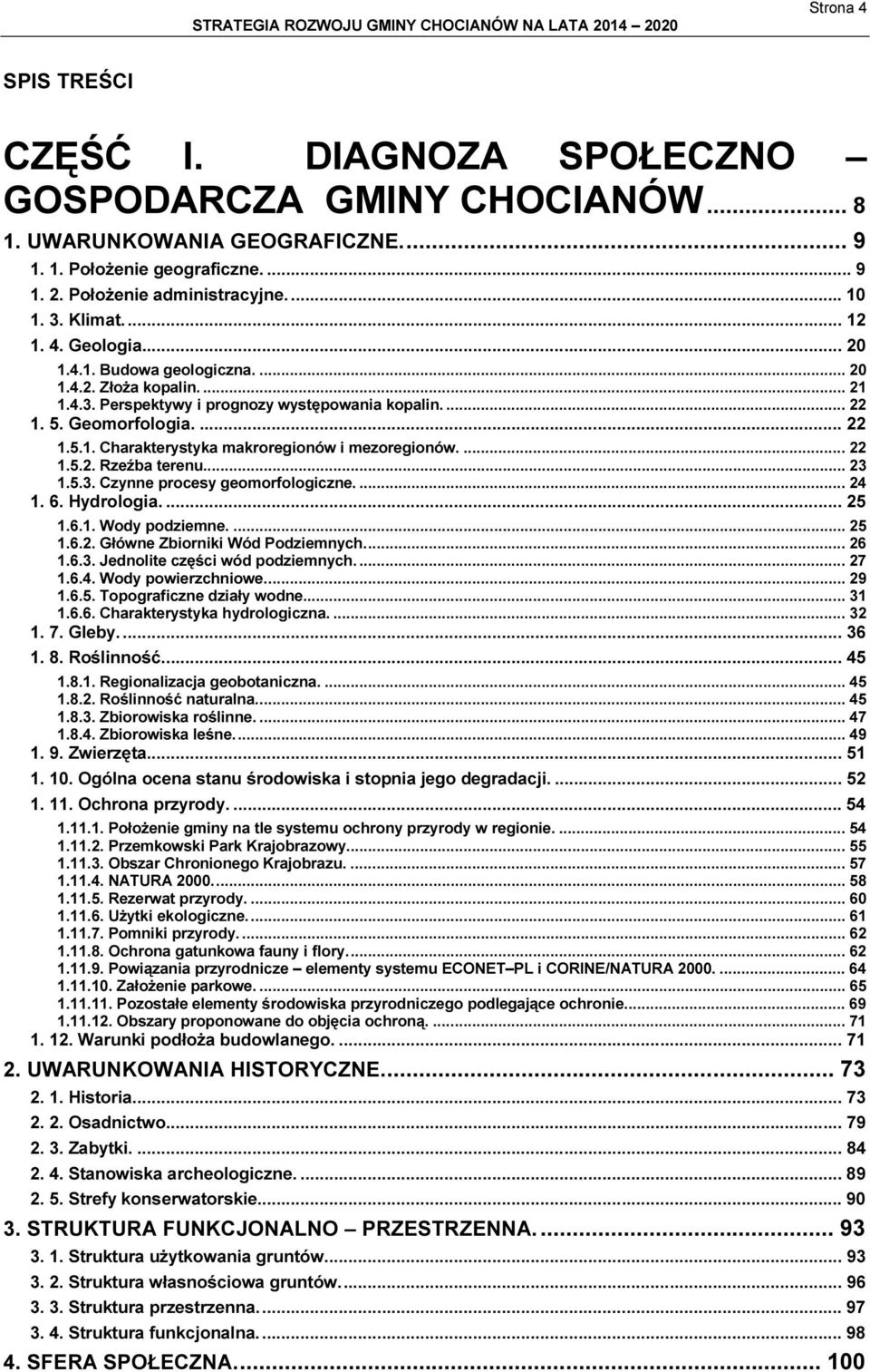 ... 22 1.5.2. Rzeźba terenu... 23 1.5.3. Czynne procesy geomorfologiczne.... 24 1. 6. Hydrologia.... 25 1.6.1. Wody podziemne.... 25 1.6.2. Główne Zbiorniki Wód Podziemnych... 26 1.6.3. Jednolite części wód podziemnych.