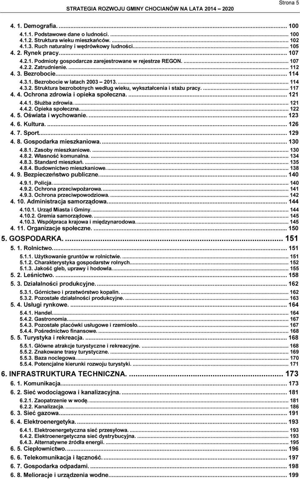... 121 4.4.1. Służba zdrowia... 121 4.4.2. Opieka społeczna... 122 4. 5. Oświata i wychowanie.... 123 4. 6. Kultura.... 126 4. 7. Sport... 129 4. 8. Gospodarka mieszkaniowa... 130 4.8.1. Zasoby mieszkaniowe.