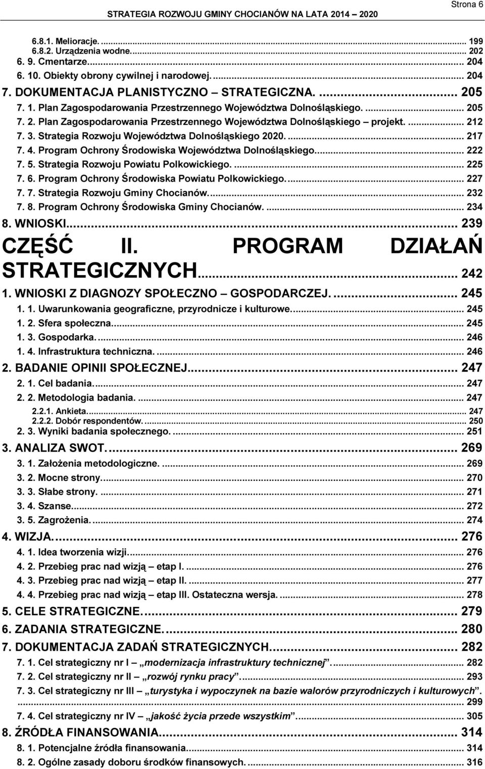 Program Ochrony Środowiska Województwa Dolnośląskiego... 222 7. 5. Strategia Rozwoju Powiatu Polkowickiego.... 225 7. 6. Program Ochrony Środowiska Powiatu Polkowickiego... 227 7. 7. Strategia Rozwoju Gminy Chocianów.