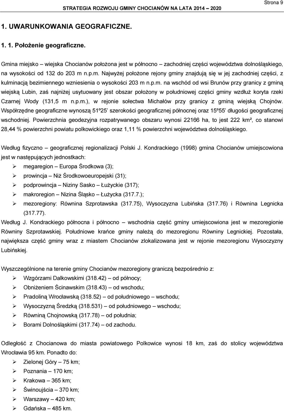 p.m. na wschód od wsi Brunów przy granicy z gminą wiejską Lubin, zaś najniżej usytuowany jest obszar położony w południowej części gminy wzdłuż koryta rzeki Czarnej Wody (131,5 m n.p.m.), w rejonie sołectwa Michałów przy granicy z gminą wiejską Chojnów.