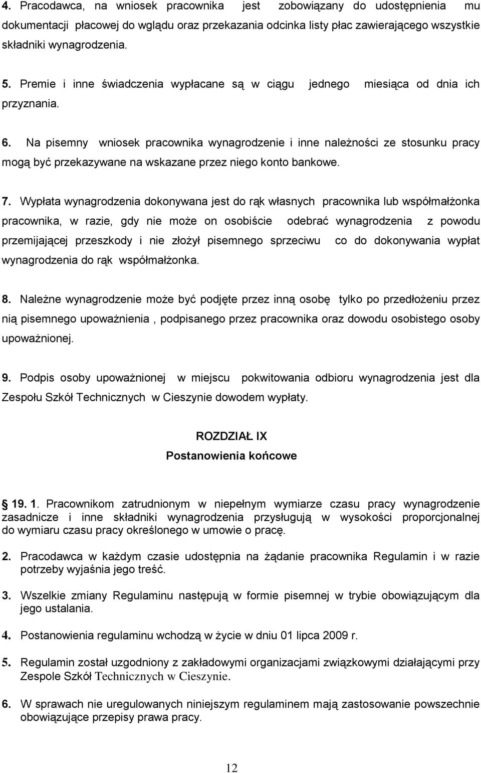 Na pisemny wniosek pracownika wynagrodzenie i inne należności ze stosunku pracy mogą być przekazywane na wskazane przez niego konto bankowe. 7.