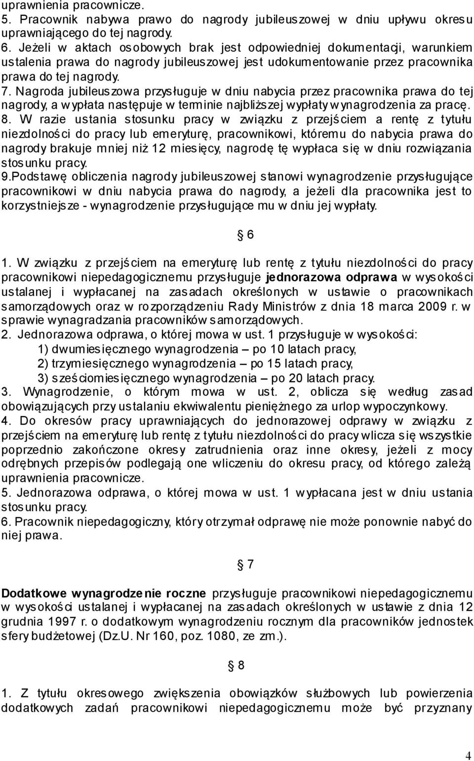 Nagroda jubileuszowa przysługuje w dniu nabycia przez pracownika prawa do tej nagrody, a wypłata następuje w terminie najbliższej wypłaty wynagrodzenia za pracę. 8.