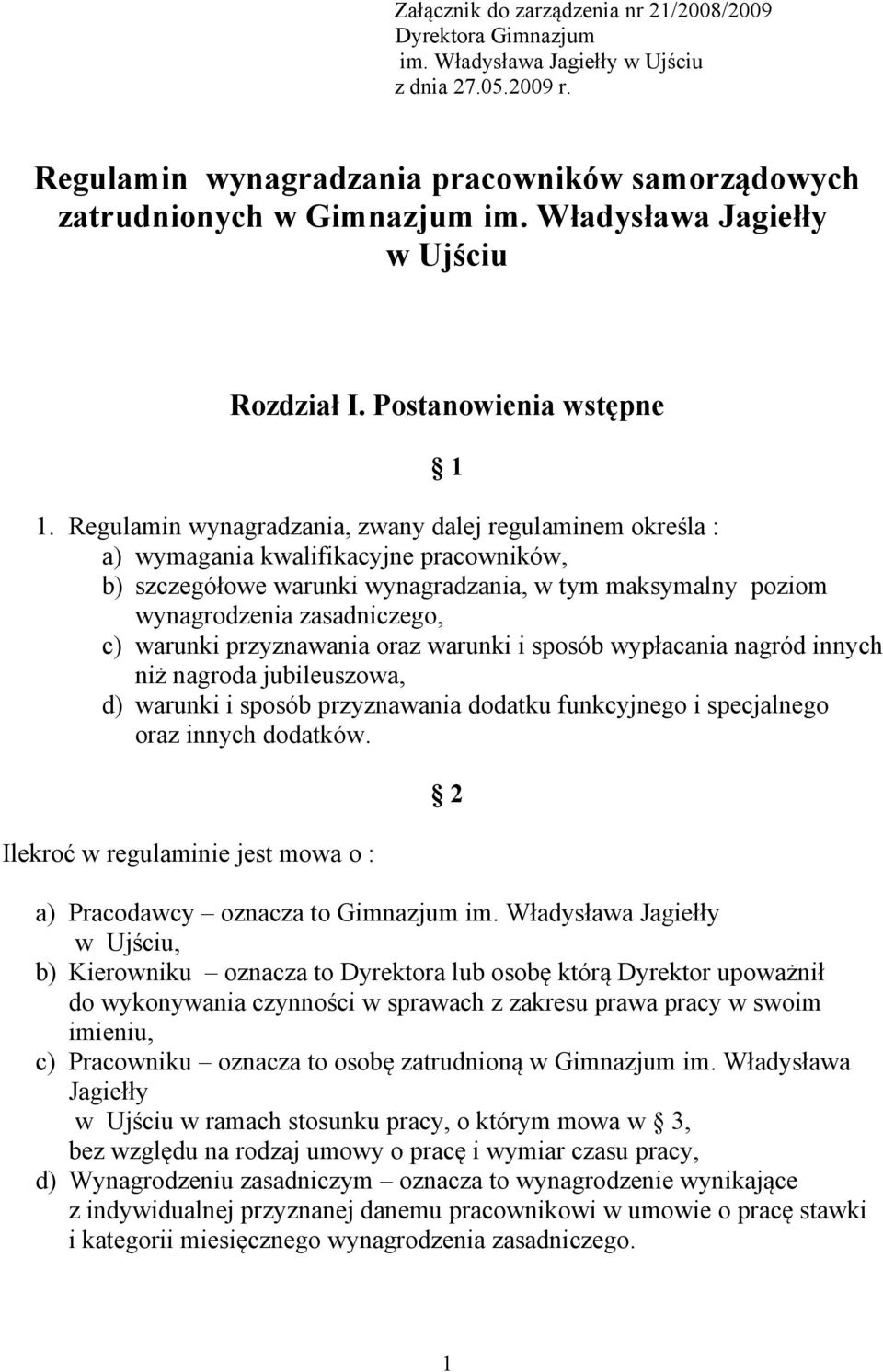 Regulamin wynagradzania, zwany dalej regulaminem określa : a) wymagania kwalifikacyjne pracowników, b) szczegółowe warunki wynagradzania, w tym maksymalny poziom wynagrodzenia zasadniczego, c)