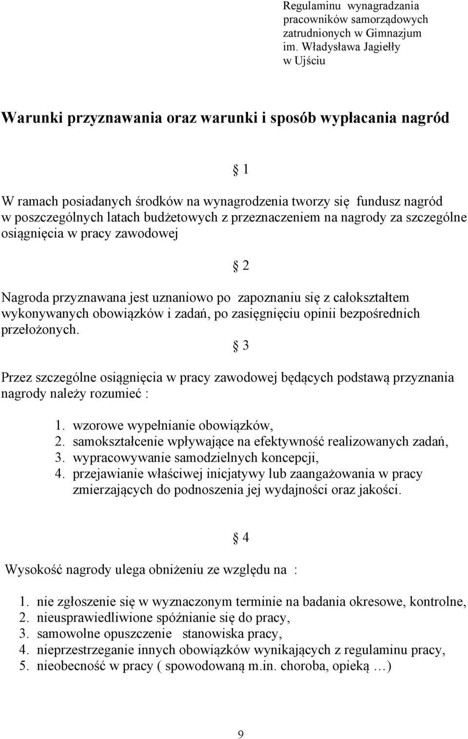 z przeznaczeniem na nagrody za szczególne osiągnięcia w pracy zawodowej Nagroda przyznawana jest uznaniowo po zapoznaniu się z całokształtem wykonywanych obowiązków i zadań, po zasięgnięciu opinii