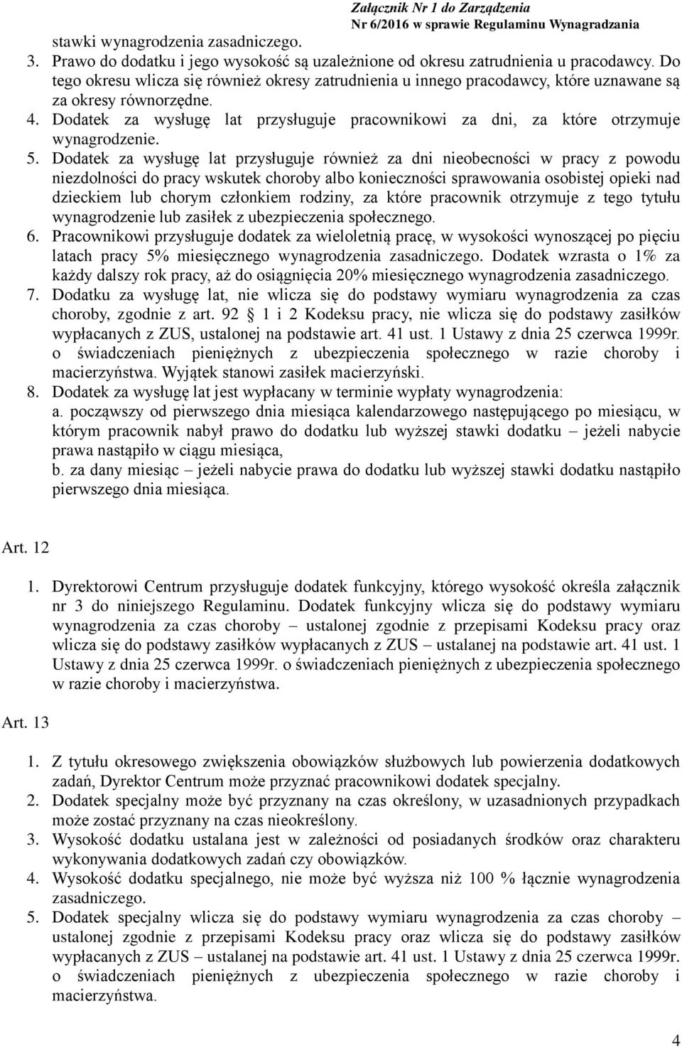 Dodatek za wysługę lat przysługuje pracownikowi za dni, za które otrzymuje wynagrodzenie. 5.