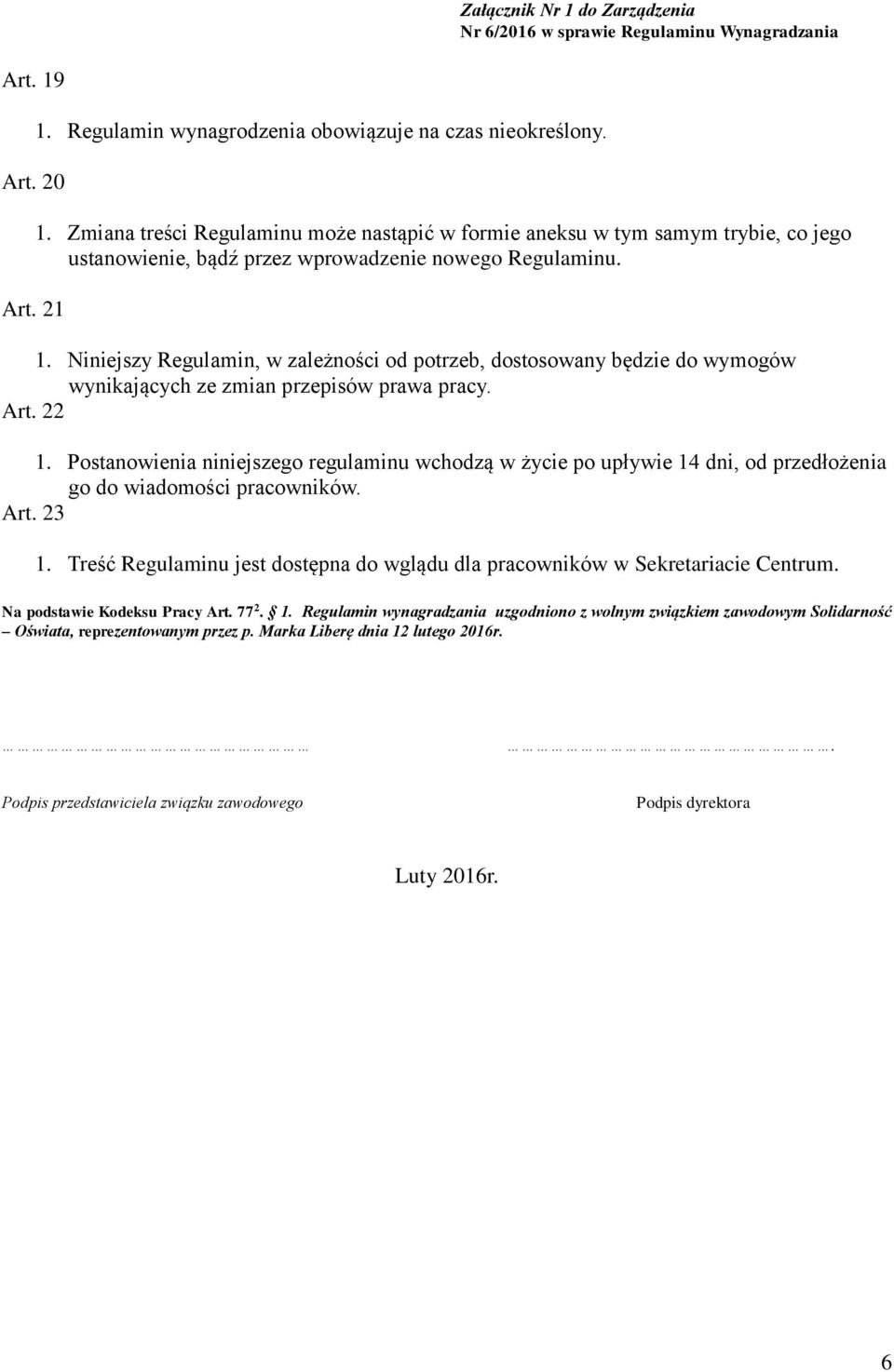 Postanowienia niniejszego regulaminu wchodzą w życie po upływie 14 dni, od przedłożenia go do wiadomości pracowników. Art. 23 1.