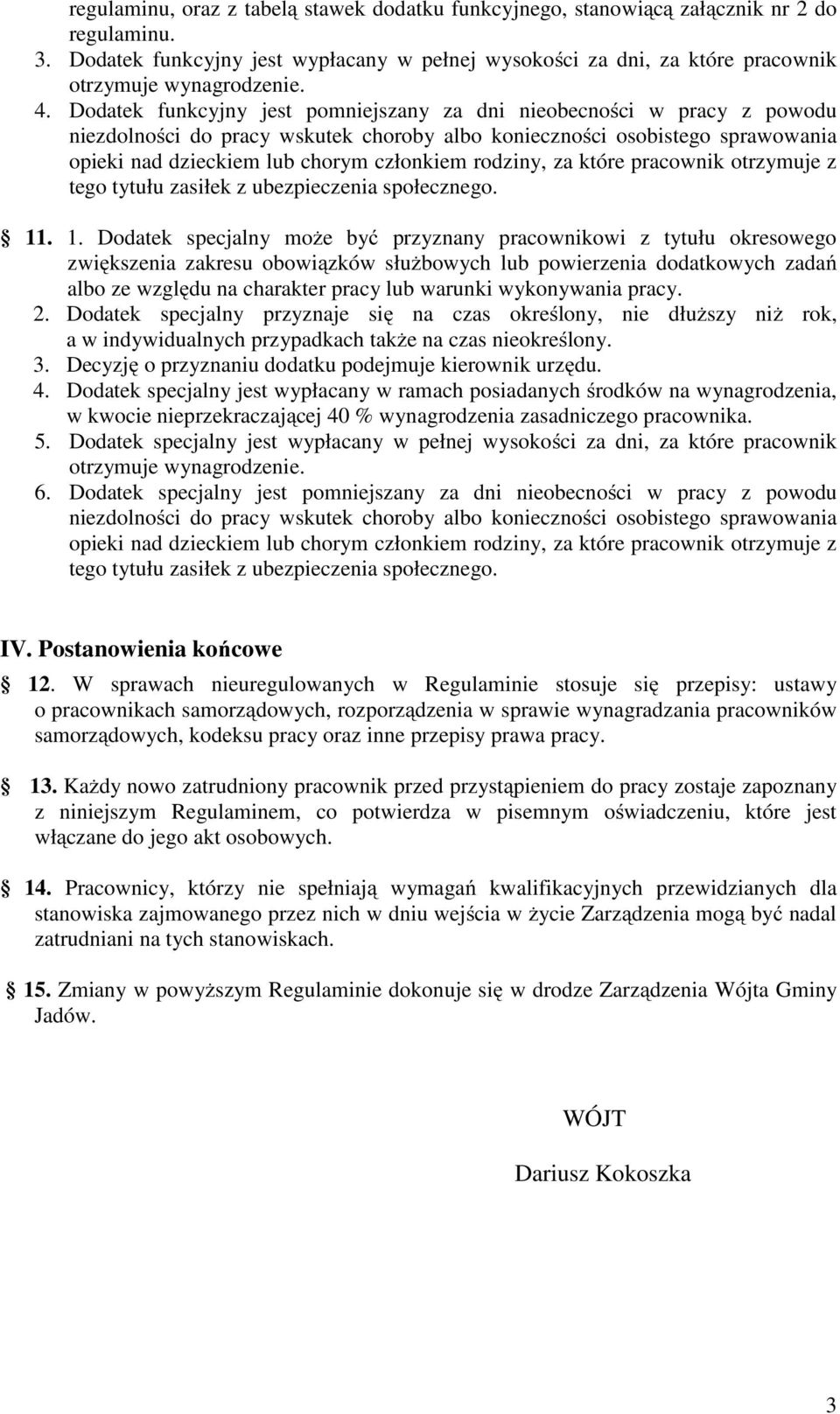 Dodatek funkcyjny jest pomniejszany za dni nieobecności w pracy z powodu niezdolności do pracy wskutek choroby albo konieczności osobistego sprawowania opieki nad dzieckiem lub chorym członkiem