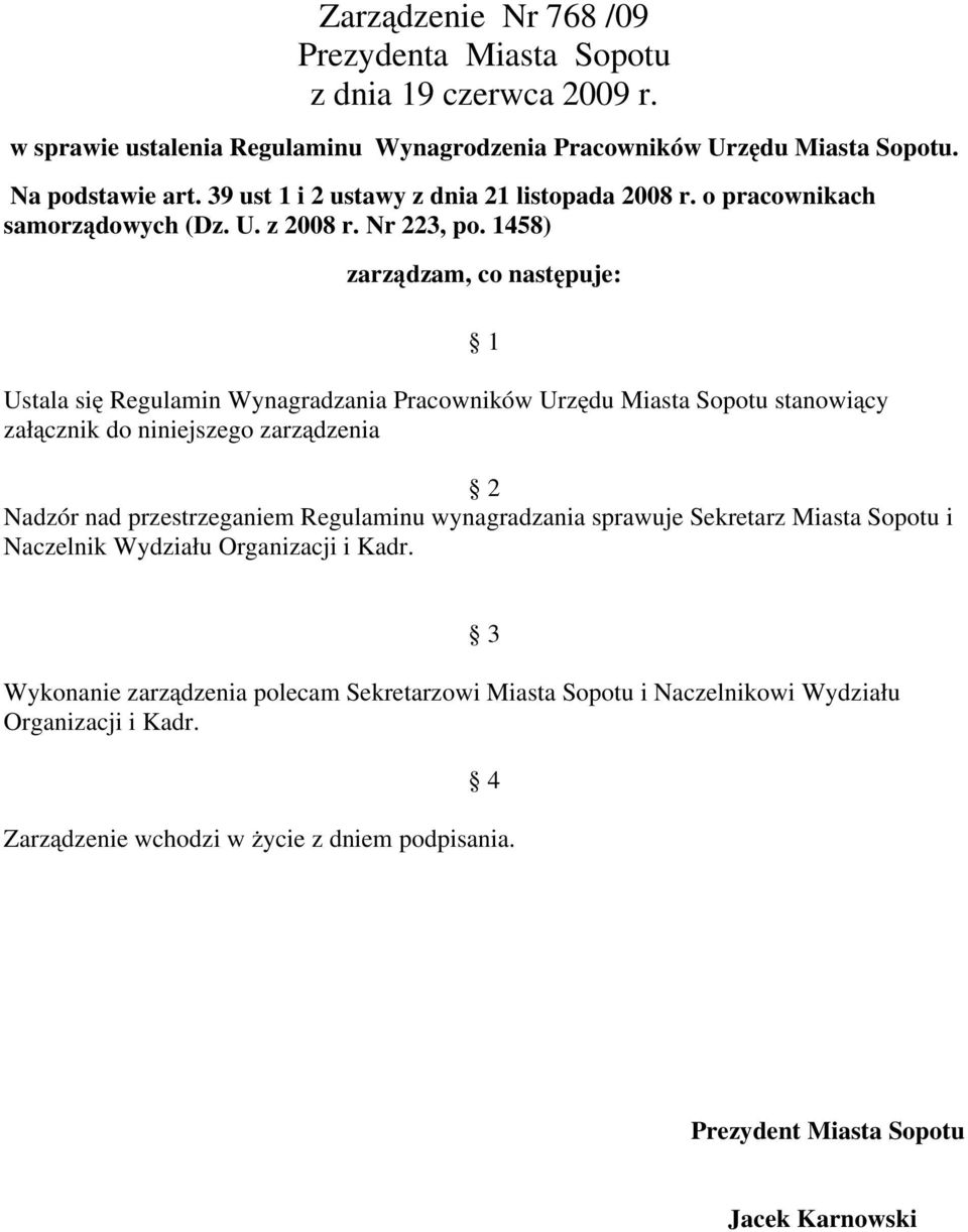 1458) zarządzam, co następuje: Ustala się Regulamin Wynagradzania Pracowników Urzędu Miasta Sopotu stanowiący załącznik do niniejszego zarządzenia 1 2 Nadzór nad przestrzeganiem