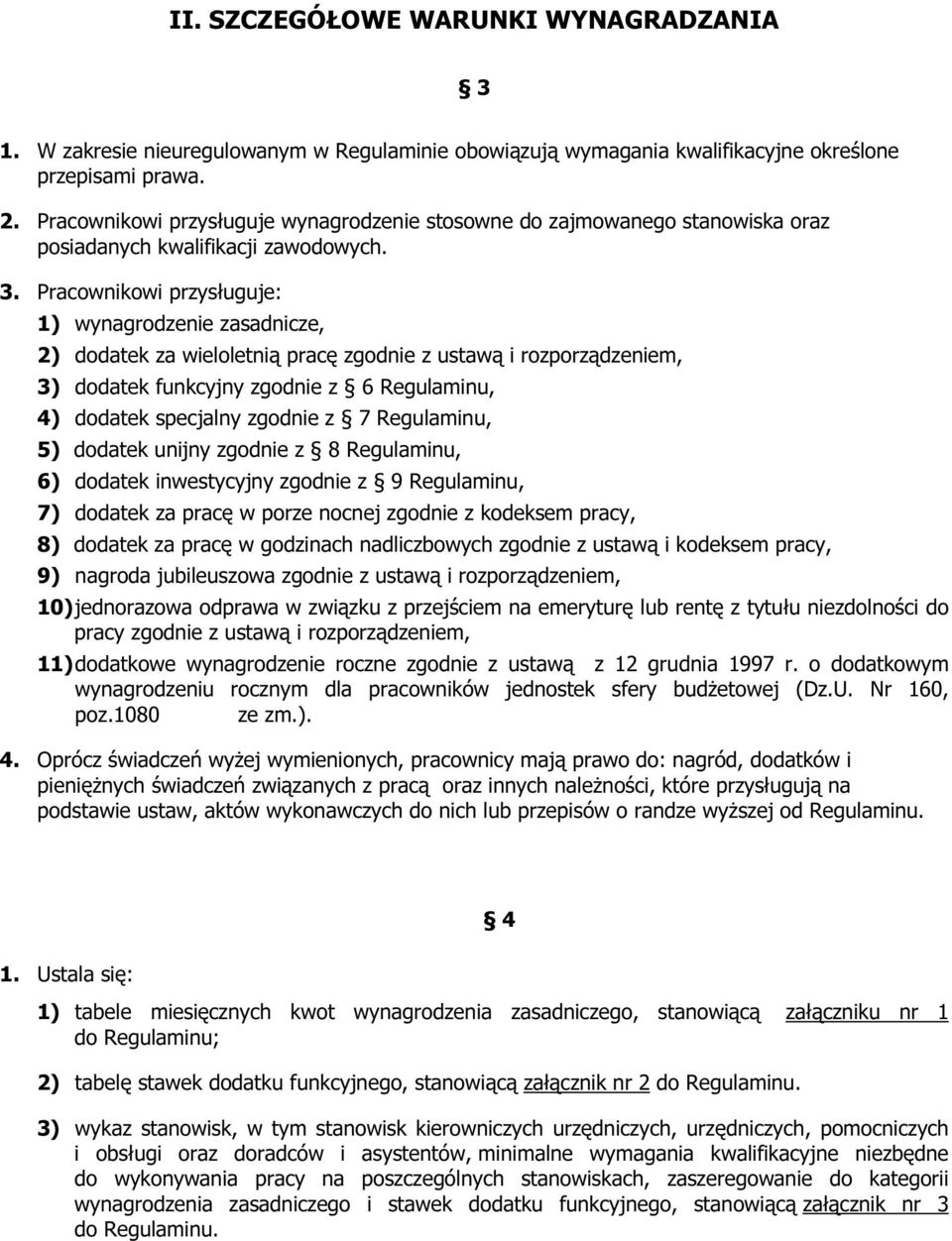 Pracownikowi przysługuje: 1) wynagrodzenie zasadnicze, 2) dodatek za wieloletnią pracę zgodnie z ustawą i rozporządzeniem, 3) dodatek funkcyjny zgodnie z 6 Regulaminu, 4) dodatek specjalny zgodnie z