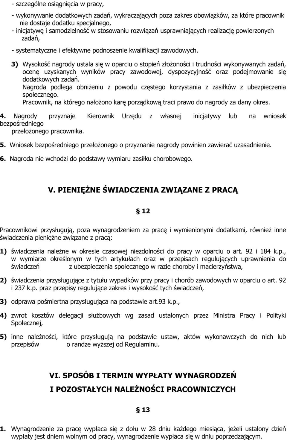 3) Wysokość nagrody ustala się w oparciu o stopień złoŝoności i trudności wykonywanych zadań, ocenę uzyskanych wyników pracy zawodowej, dyspozycyjność oraz podejmowanie się dodatkowych zadań.