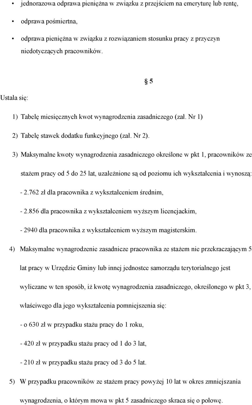 3) Maksymalne kwoty wynagrodzenia zasadniczego określone w pkt 1, pracowników ze stażem pracy od 5 do 25 lat, uzależnione są od poziomu ich wykształcenia i wynoszą: - 2.