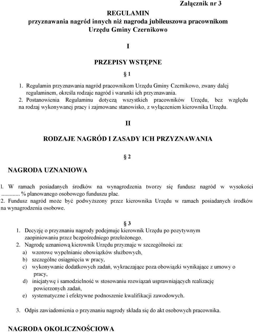 Postanowienia Regulaminu dotyczą wszystkich pracowników Urzędu, bez względu na rodzaj wykonywanej pracy i zajmowane stanowisko, z wyłączeniem kierownika Urzędu.