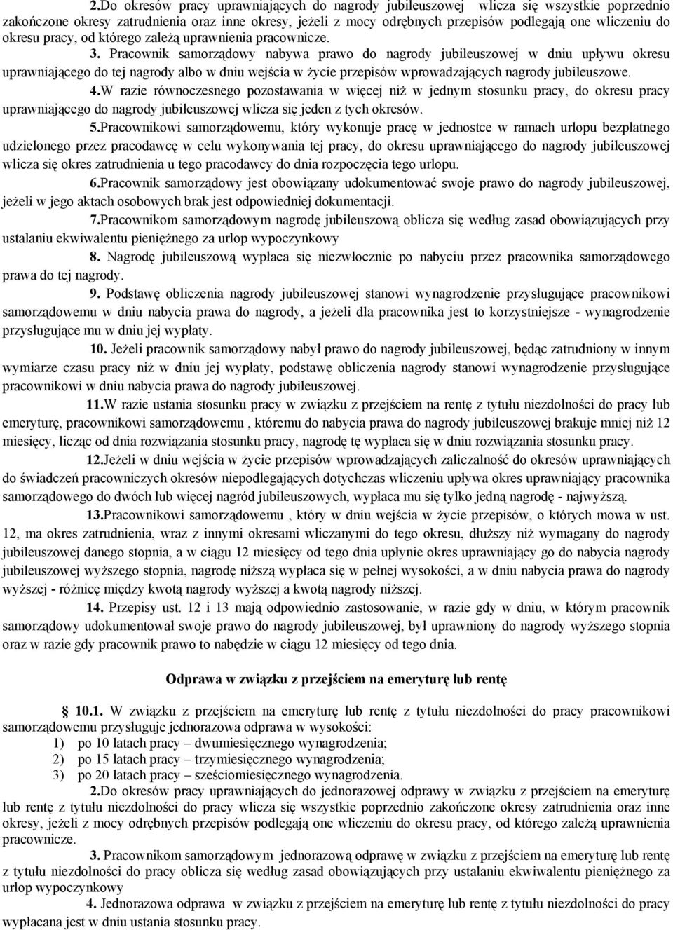 Pracownik samorządowy nabywa prawo do nagrody jubileuszowej w dniu upływu okresu uprawniającego do tej nagrody albo w dniu wejścia w życie przepisów wprowadzających nagrody jubileuszowe. 4.